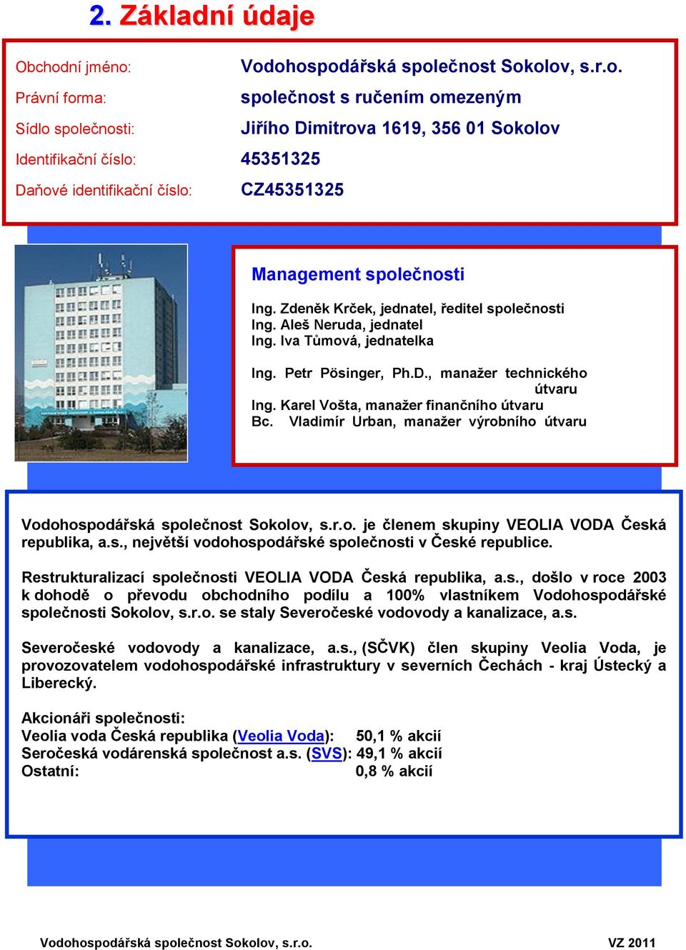 Vladimír Urban, manažer výrobního útvaru Ing. Pavel Plecer, ředitel provozu Rokycany Vodohospodářská společnost Sokolov, s.r.o. je členem skupiny VEOLIA VODA Česká republika, a.s., největší vodohospodářské společnosti v České republice.