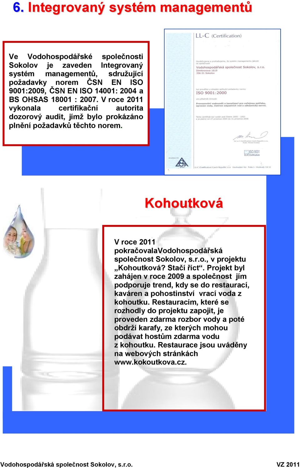 Stačí říct. Projekt byl zahájen v roce 2009 a společnost jím podporuje trend, kdy se do restaurací, kaváren a pohostinství vrací voda z kohoutku.