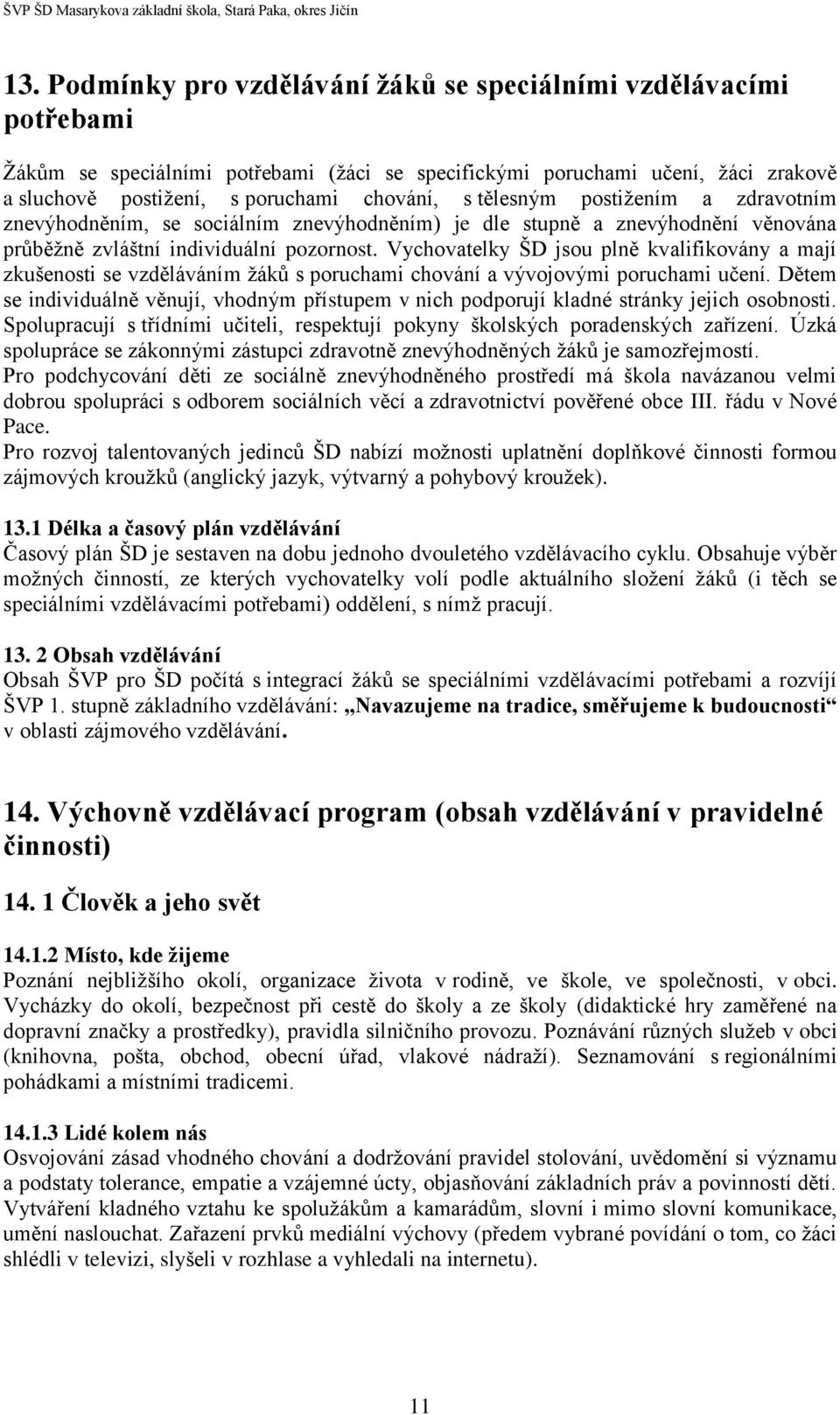 Vychovatelky ŠD jsou plně kvalifikovány a mají zkušenosti se vzděláváním žáků s poruchami chování a vývojovými poruchami učení.