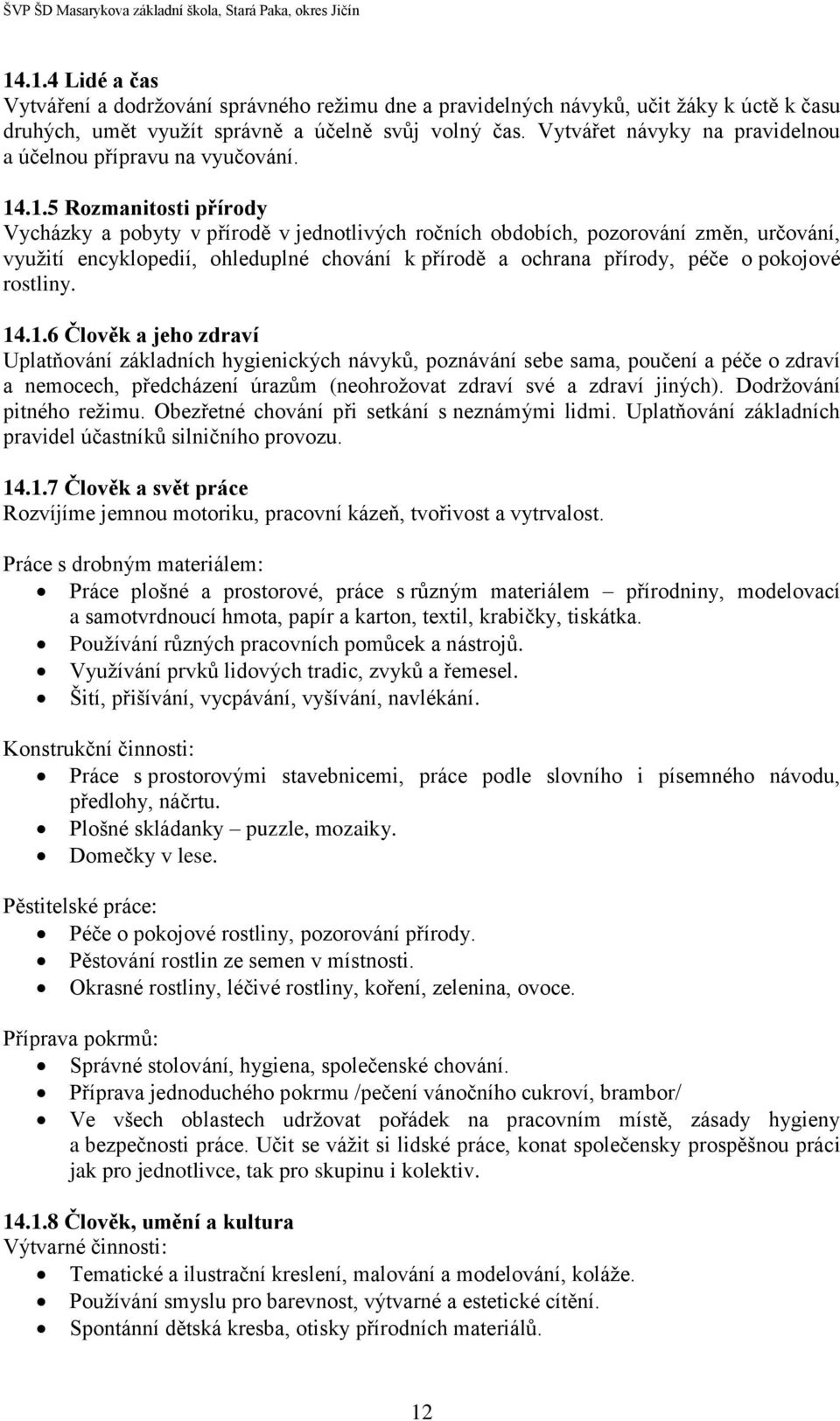 .1.5 Rozmanitosti přírody Vycházky a pobyty v přírodě v jednotlivých ročních obdobích, pozorování změn, určování, využití encyklopedií, ohleduplné chování k přírodě a ochrana přírody, péče o pokojové