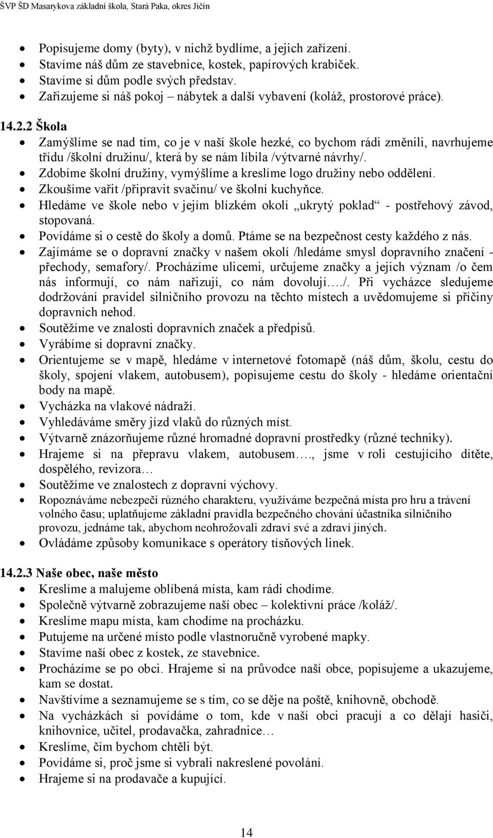 2 Škola Zamýšlíme se nad tím, co je v naší škole hezké, co bychom rádi změnili, navrhujeme třídu /školní družinu/, která by se nám líbila /výtvarné návrhy/.