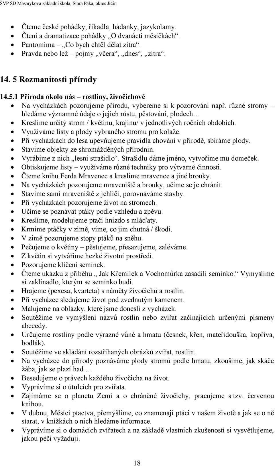 různé stromy hledáme významné údaje o jejich růstu, pěstování, plodech Kreslíme určitý strom / květinu, krajinu/ v jednotlivých ročních obdobích. Využíváme listy a plody vybraného stromu pro koláže.