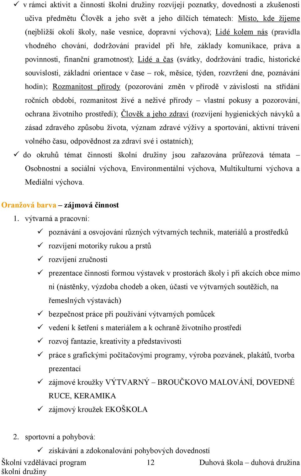 souvislosti, základní orientace v čase rok, měsíce, týden, rozvržení dne, poznávání hodin); Rozmanitost přírody (pozorování změn v přírodě v závislosti na střídání ročních období, rozmanitost živé a