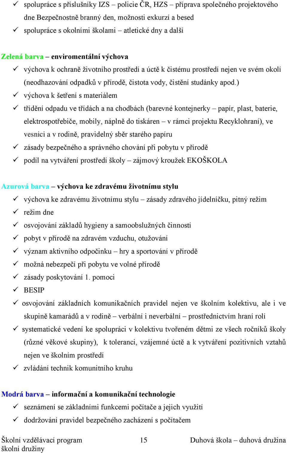 ) výchova k šetření s materiálem třídění odpadu ve třídách a na chodbách (barevné kontejnerky papír, plast, baterie, elektrospotřebiče, mobily, náplně do tiskáren v rámci projektu Recyklohraní), ve