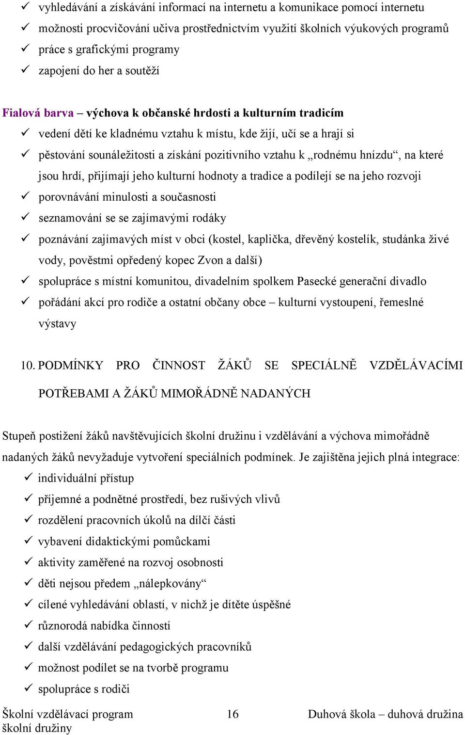 rodnému hnízdu, na které jsou hrdí, přijímají jeho kulturní hodnoty a tradice a podílejí se na jeho rozvoji porovnávání minulosti a současnosti seznamování se se zajímavými rodáky poznávání