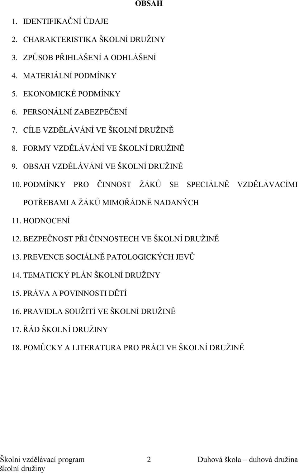 PODMÍNKY PRO ČINNOST ŽÁKŮ SE SPECIÁLNĚ VZDĚLÁVACÍMI POTŘEBAMI A ŽÁKŮ MIMOŘÁDNĚ NADANÝCH 11. HODNOCENÍ 12. BEZPEČNOST PŘI ČINNOSTECH VE ŠKOLNÍ DRUŽINĚ 13.