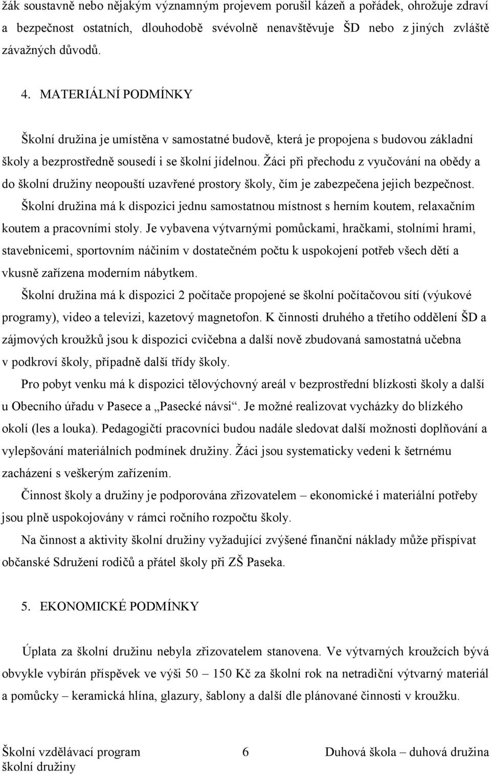 Žáci při přechodu z vyučování na obědy a do neopouští uzavřené prostory školy, čím je zabezpečena jejich bezpečnost.