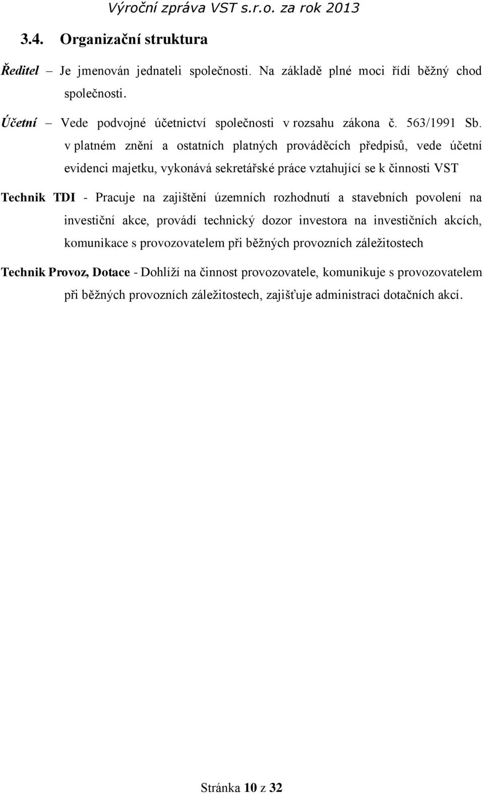 v platném znění a ostatních platných prováděcích předpisů, vede účetní evidenci majetku, vykonává sekretářské práce vztahující se k činnosti VST Technik TDI - Pracuje na zajištění