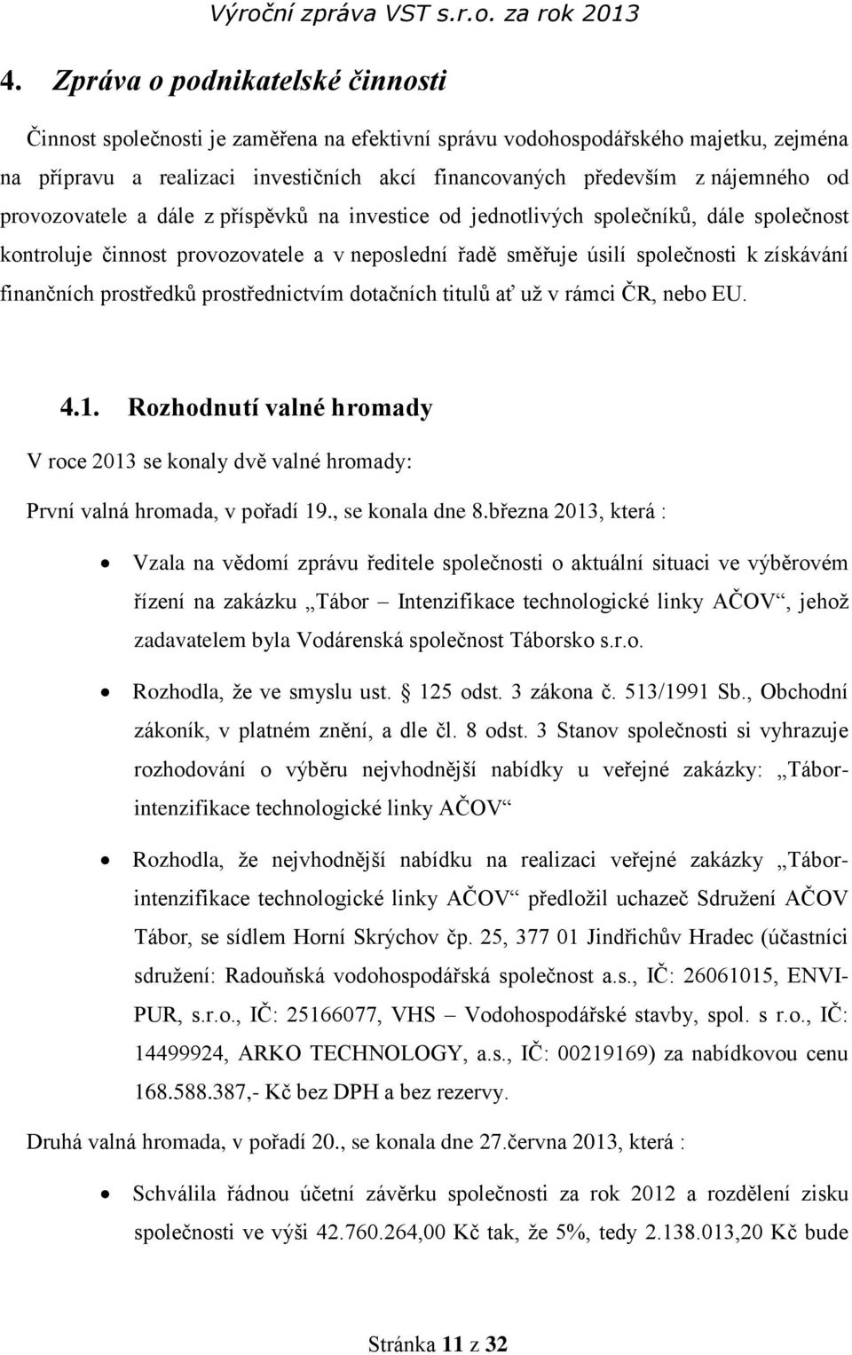 prostředků prostřednictvím dotačních titulů ať už v rámci ČR, nebo EU. 4.1. Rozhodnutí valné hromady V roce 2013 se konaly dvě valné hromady: První valná hromada, v pořadí 19., se konala dne 8.