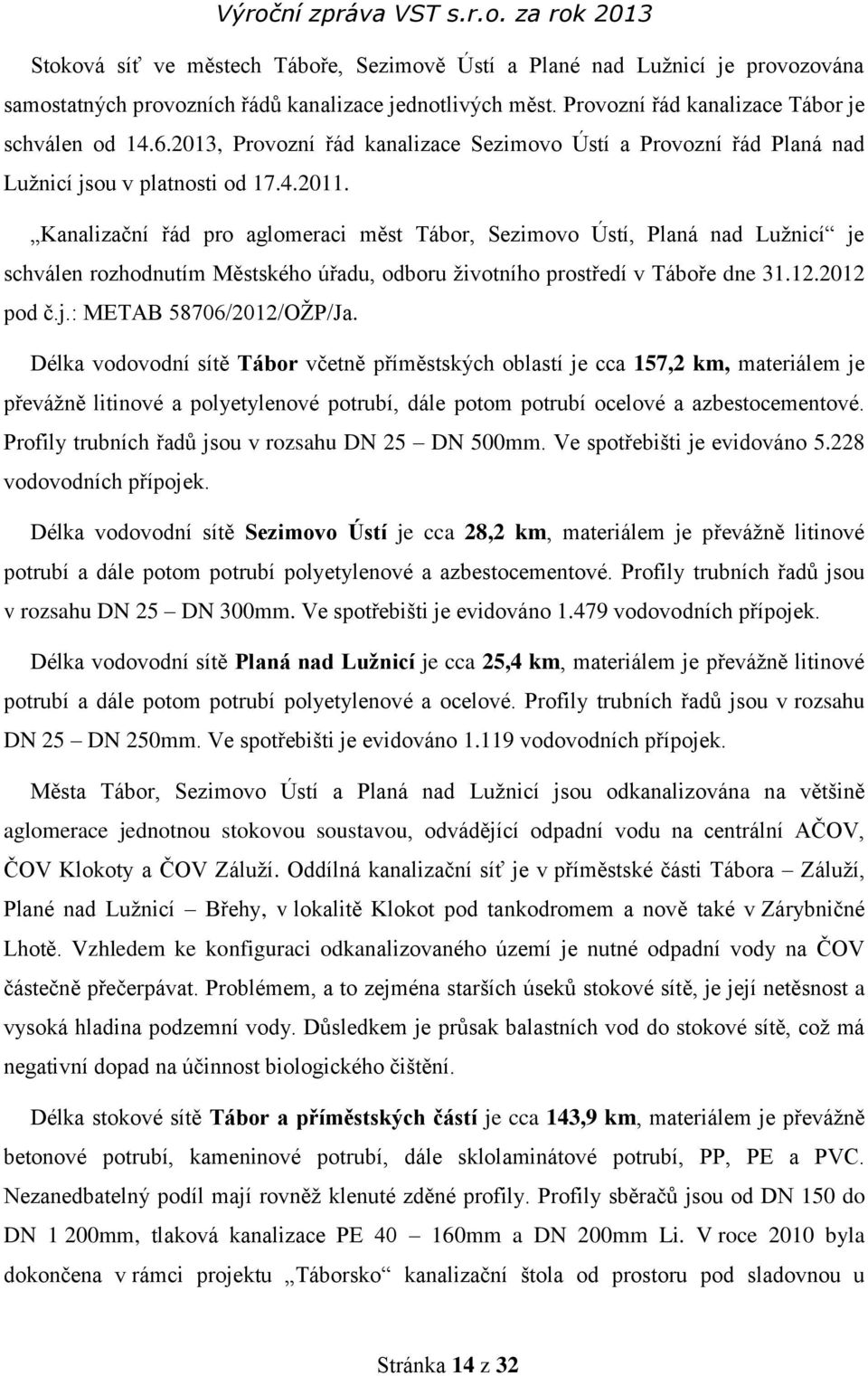 Kanalizační řád pro aglomeraci měst Tábor, Sezimovo Ústí, Planá nad Lužnicí je schválen rozhodnutím Městského úřadu, odboru životního prostředí v Táboře dne 31.12.2012 pod č.j.: METAB 58706/2012/OŽP/Ja.