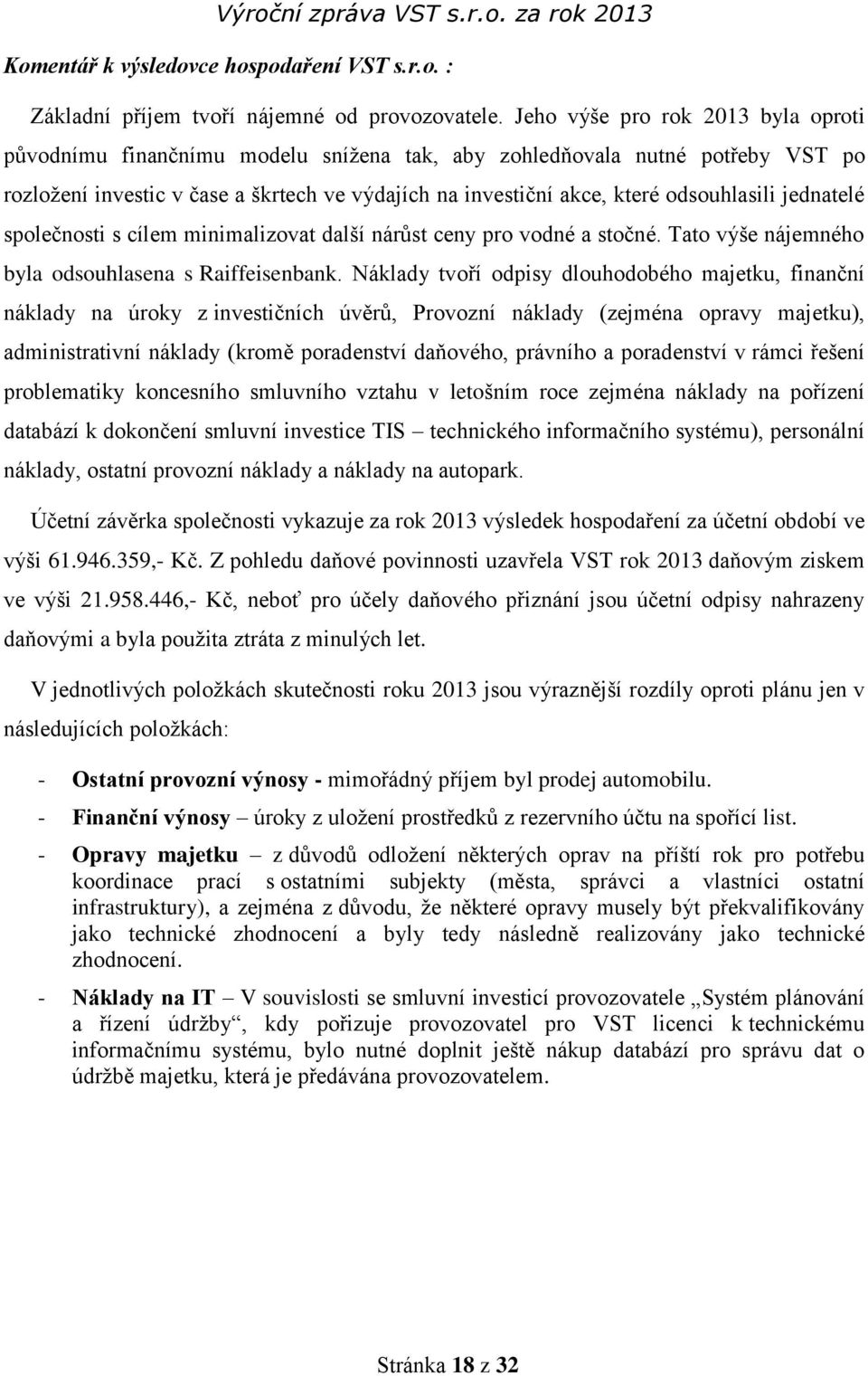 odsouhlasili jednatelé společnosti s cílem minimalizovat další nárůst ceny pro vodné a stočné. Tato výše nájemného byla odsouhlasena s Raiffeisenbank.