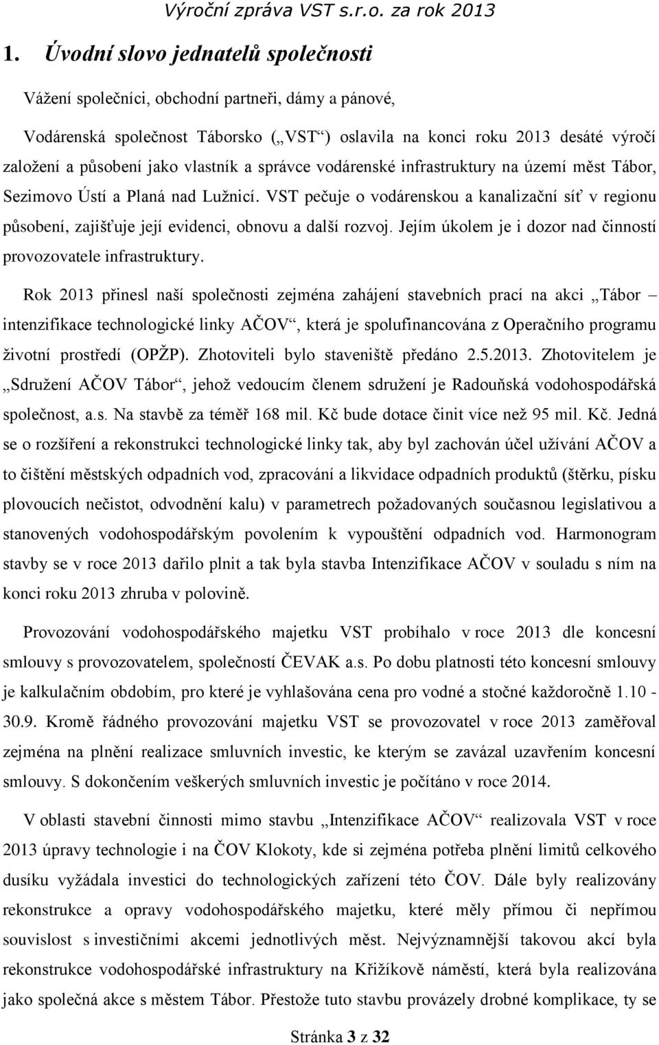 VST pečuje o vodárenskou a kanalizační síť v regionu působení, zajišťuje její evidenci, obnovu a další rozvoj. Jejím úkolem je i dozor nad činností provozovatele infrastruktury.