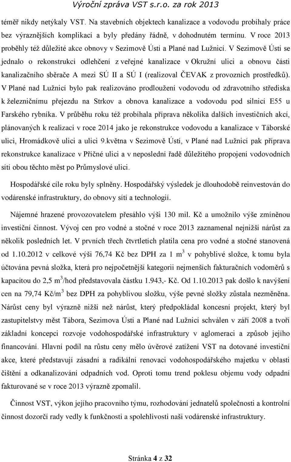 V Sezimově Ústí se jednalo o rekonstrukci odlehčení z veřejné kanalizace v Okružní ulici a obnovu části kanalizačního sběrače A mezi SÚ II a SÚ I (realizoval ČEVAK z provozních prostředků).