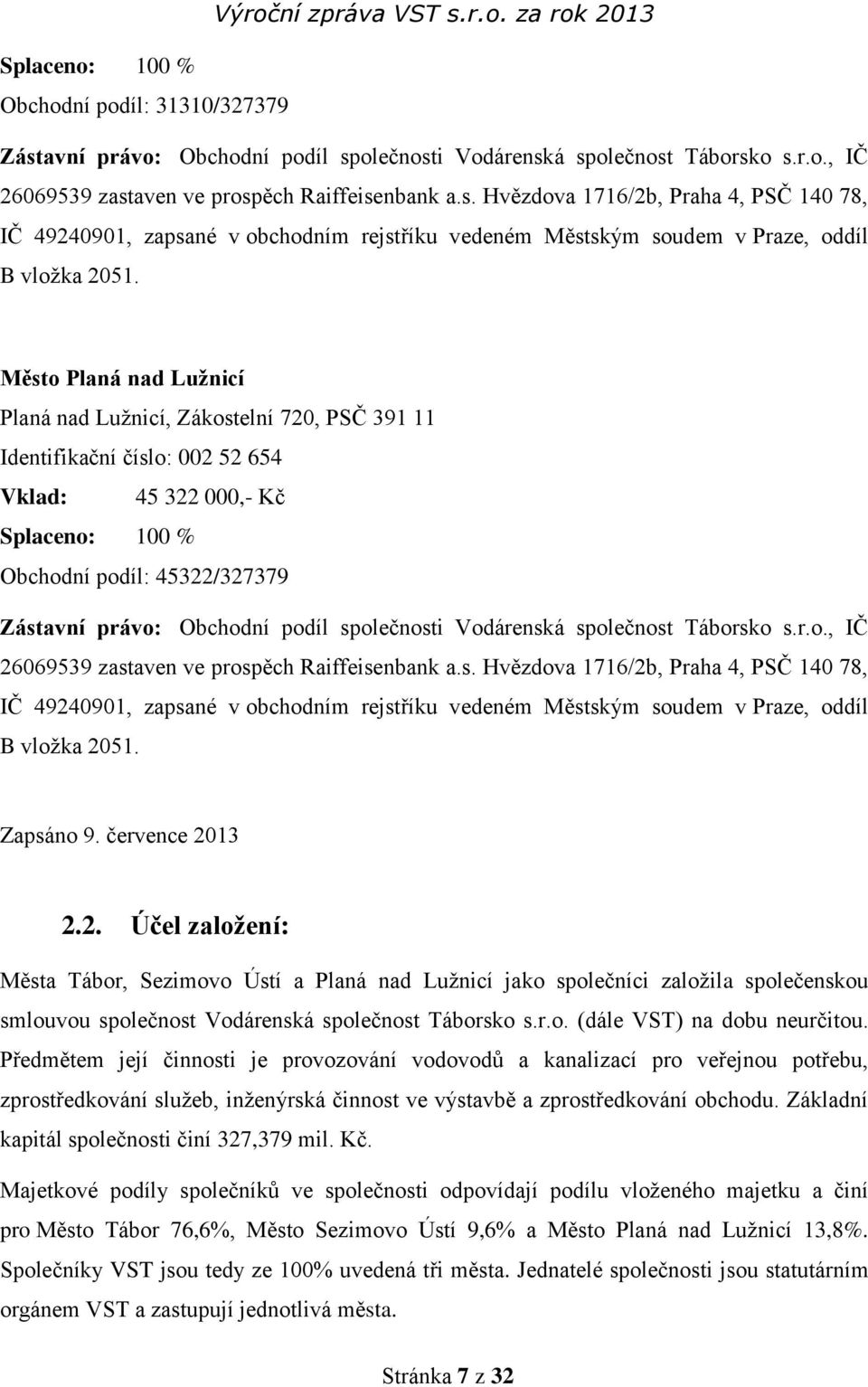 podíl společnosti Vodárenská společnost Táborsko s.r.o., IČ 26069539 zastaven ve prospěch Raiffeisenbank a.s. Hvězdova 1716/2b, Praha 4, PSČ 140 78, IČ 49240901, zapsané v obchodním rejstříku vedeném Městským soudem v Praze, oddíl B vložka 2051.