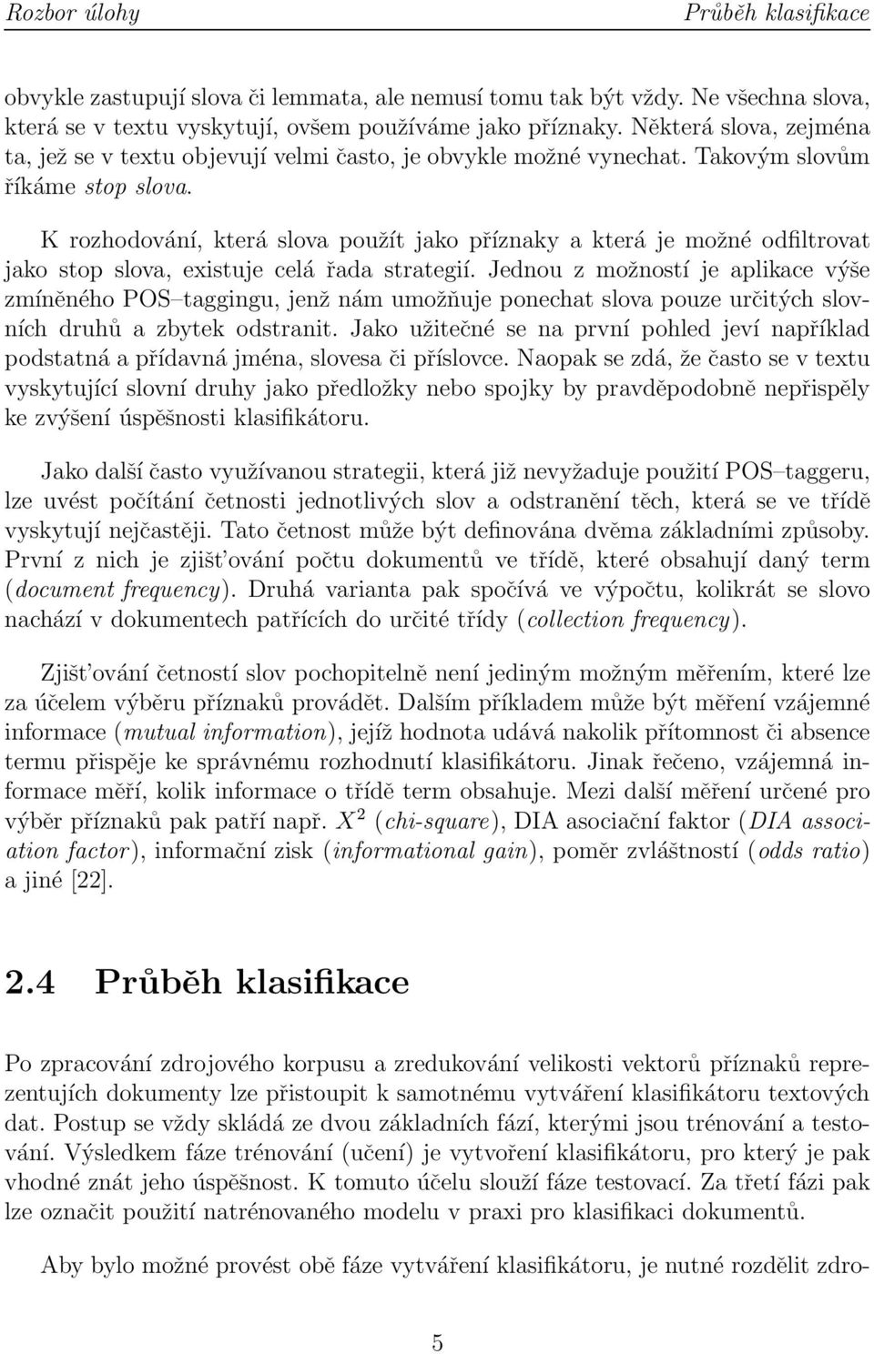 K rozhodování, která slova použít jako příznaky a která je možné odfiltrovat jako stop slova, existuje celá řada strategií.