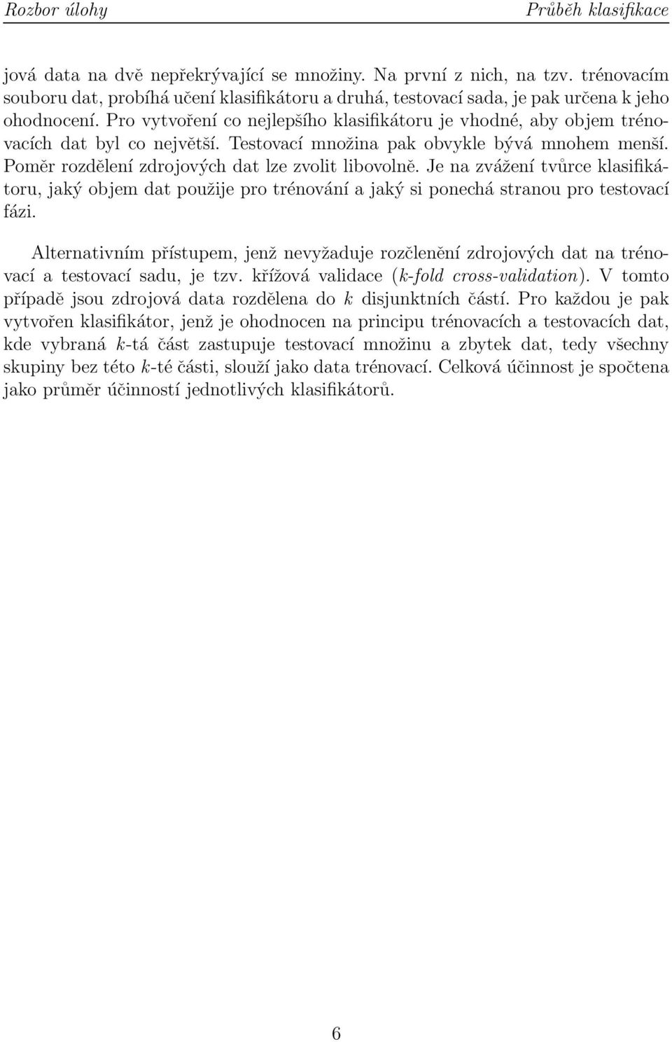 Pro vytvoření co nejlepšího klasifikátoru je vhodné, aby objem trénovacích dat byl co největší. Testovací množina pak obvykle bývá mnohem menší. Poměr rozdělení zdrojových dat lze zvolit libovolně.