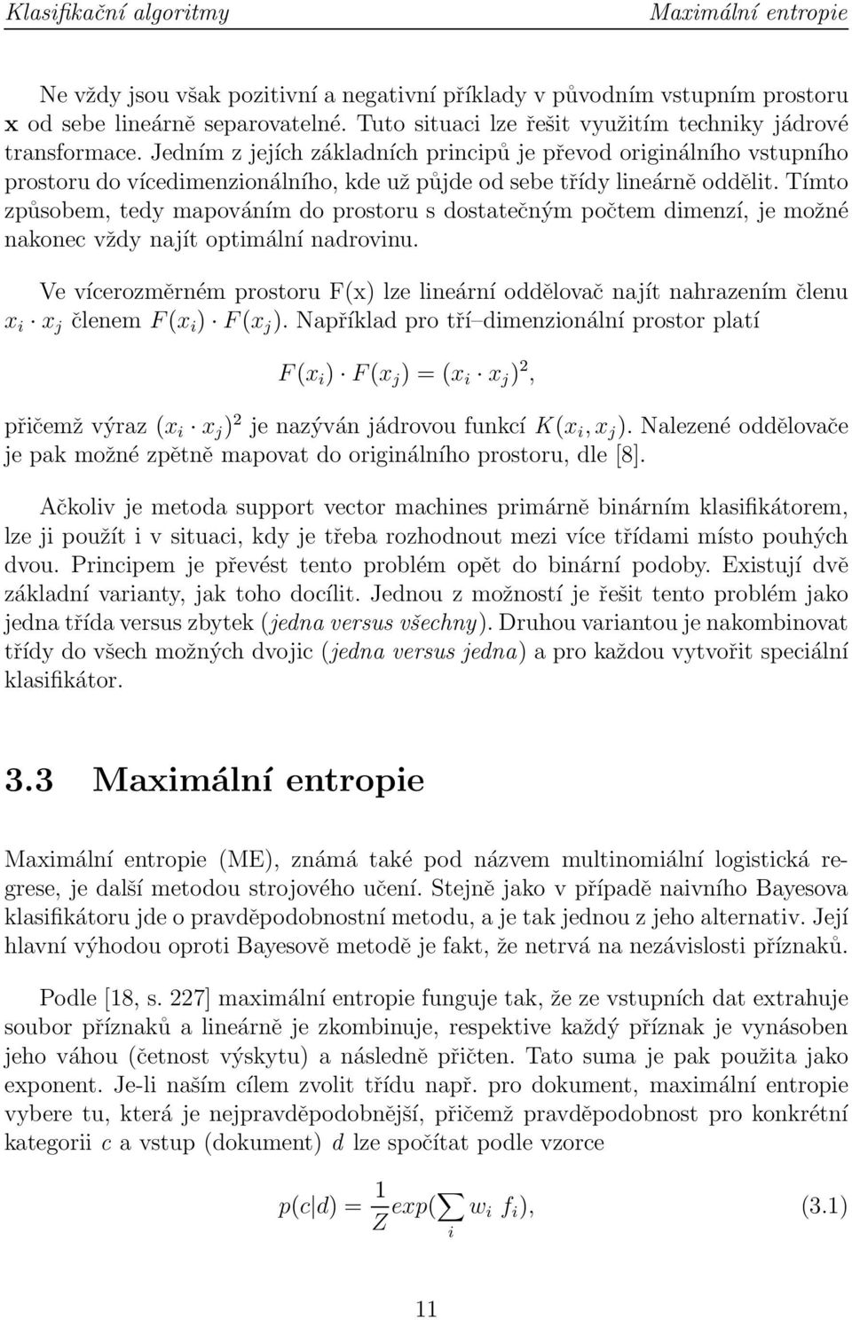 Jedním z jejích základních principů je převod originálního vstupního prostoru do vícedimenzionálního, kde už půjde od sebe třídy lineárně oddělit.