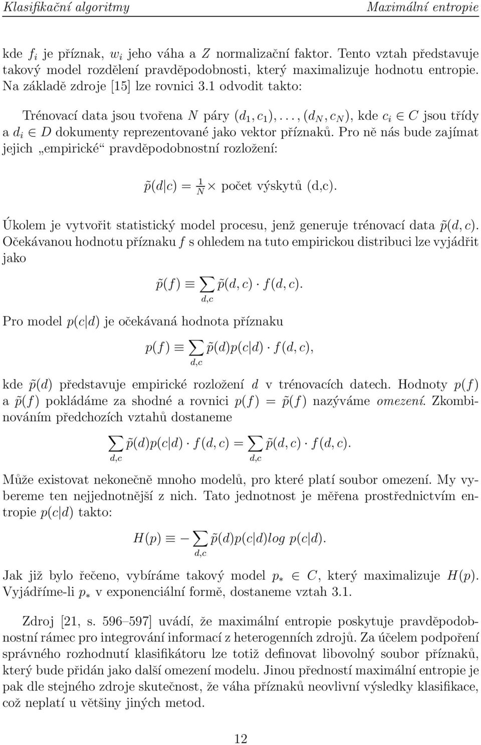 1 odvodit takto: Trénovací data jsou tvořena N páry(d 1,c 1 ),...,(d N,c N ), kde c i C jsou třídy a d i D dokumenty reprezentované jako vektor příznaků.