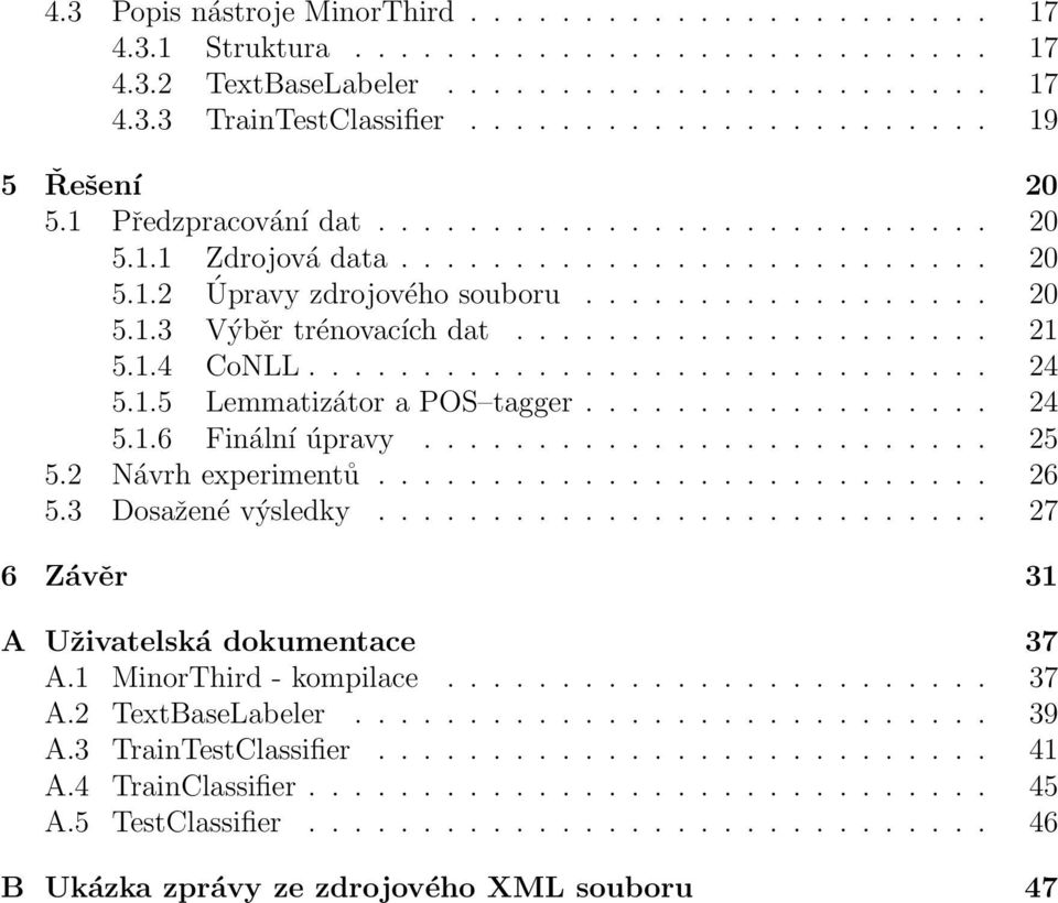 1.4 CoNLL.............................. 24 5.1.5 Lemmatizátor a POS tagger.................. 24 5.1.6 Finální úpravy......................... 25 5.2 Návrh experimentů........................... 26 5.