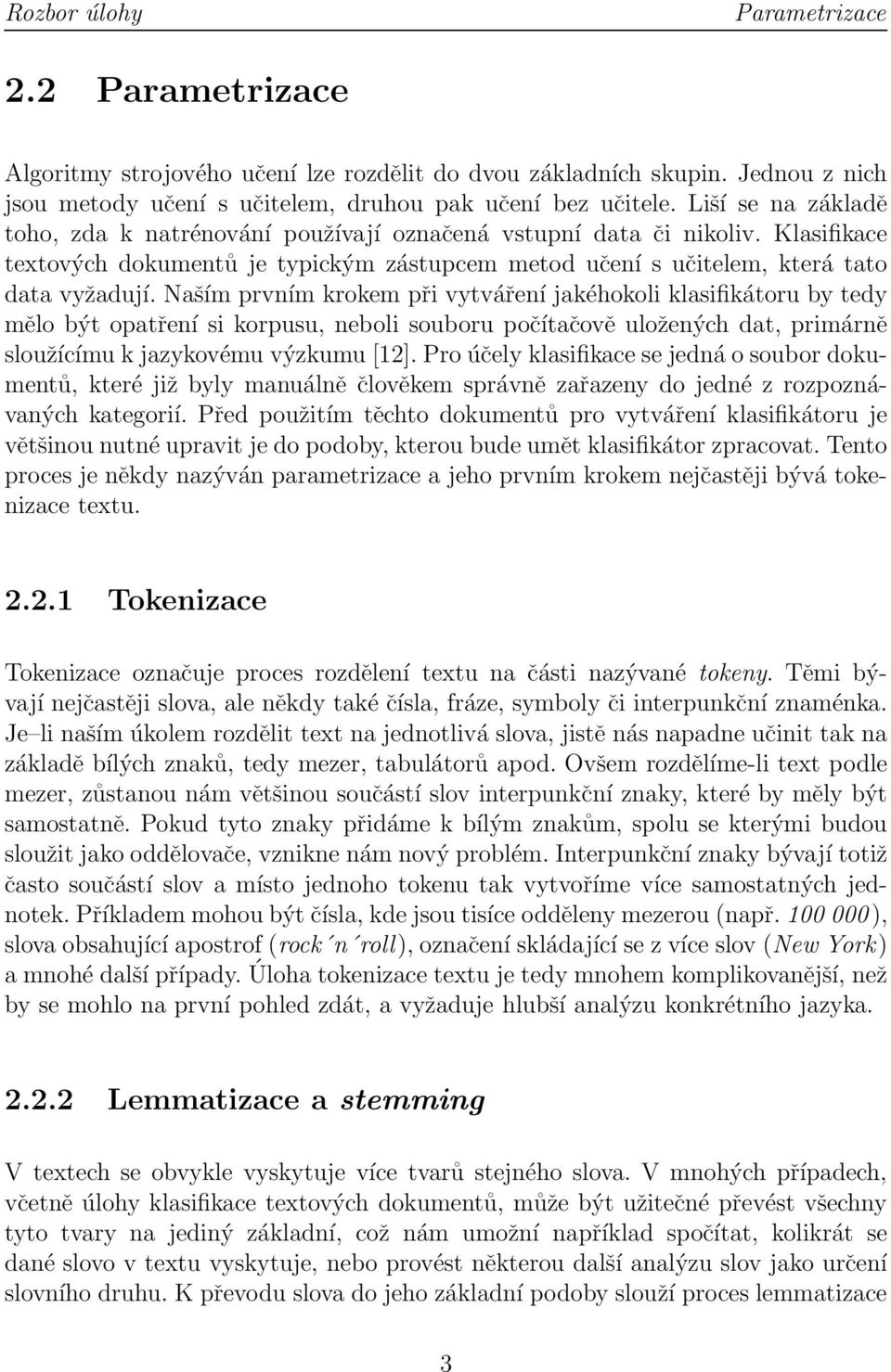 Naším prvním krokem při vytváření jakéhokoli klasifikátoru by tedy mělo být opatření si korpusu, neboli souboru počítačově uložených dat, primárně sloužícímu k jazykovému výzkumu[12].