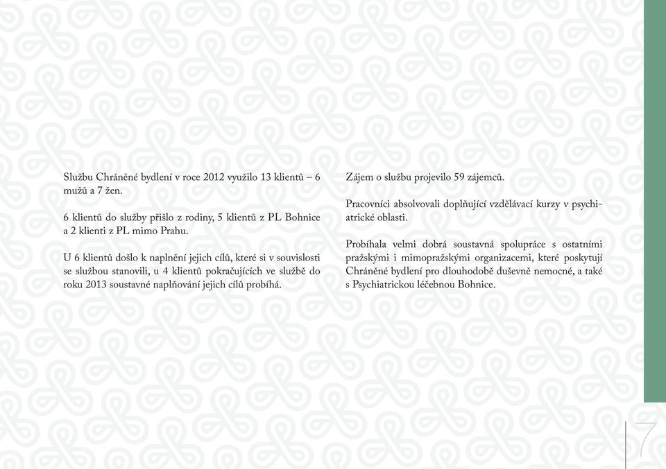 cílů probíhá. Zájem o službu projevilo 59 zájemců. Pracovníci absolvovali doplňující vzdělávací kurzy v psychiatrické oblasti.