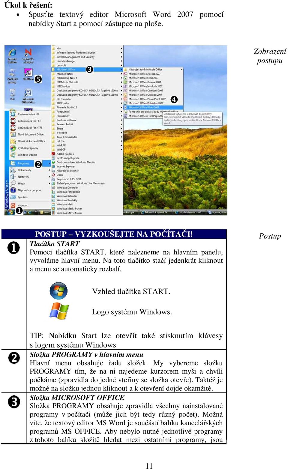 Logo systému Windows. TIP: Nabídku Start lze otevřít také stisknutím klávesy s logem systému Windows Složka PROGRAMY v hlavním menu Hlavní menu obsahuje řadu složek.