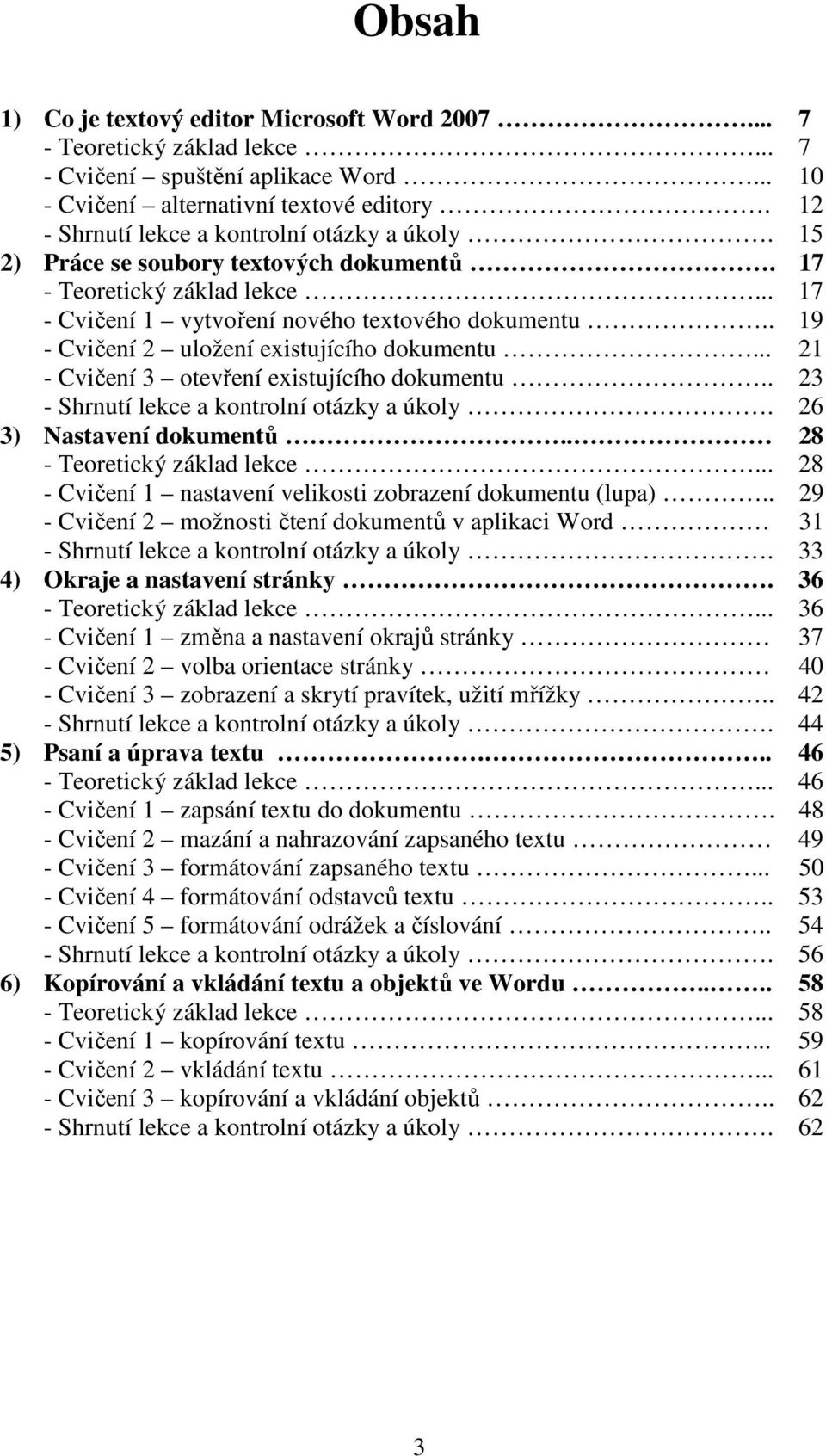 . 19 - Cvičení 2 uložení existujícího dokumentu... 21 - Cvičení 3 otevření existujícího dokumentu.. 23 - Shrnutí lekce a kontrolní otázky a úkoly. 26 3) Nastavení dokumentů.