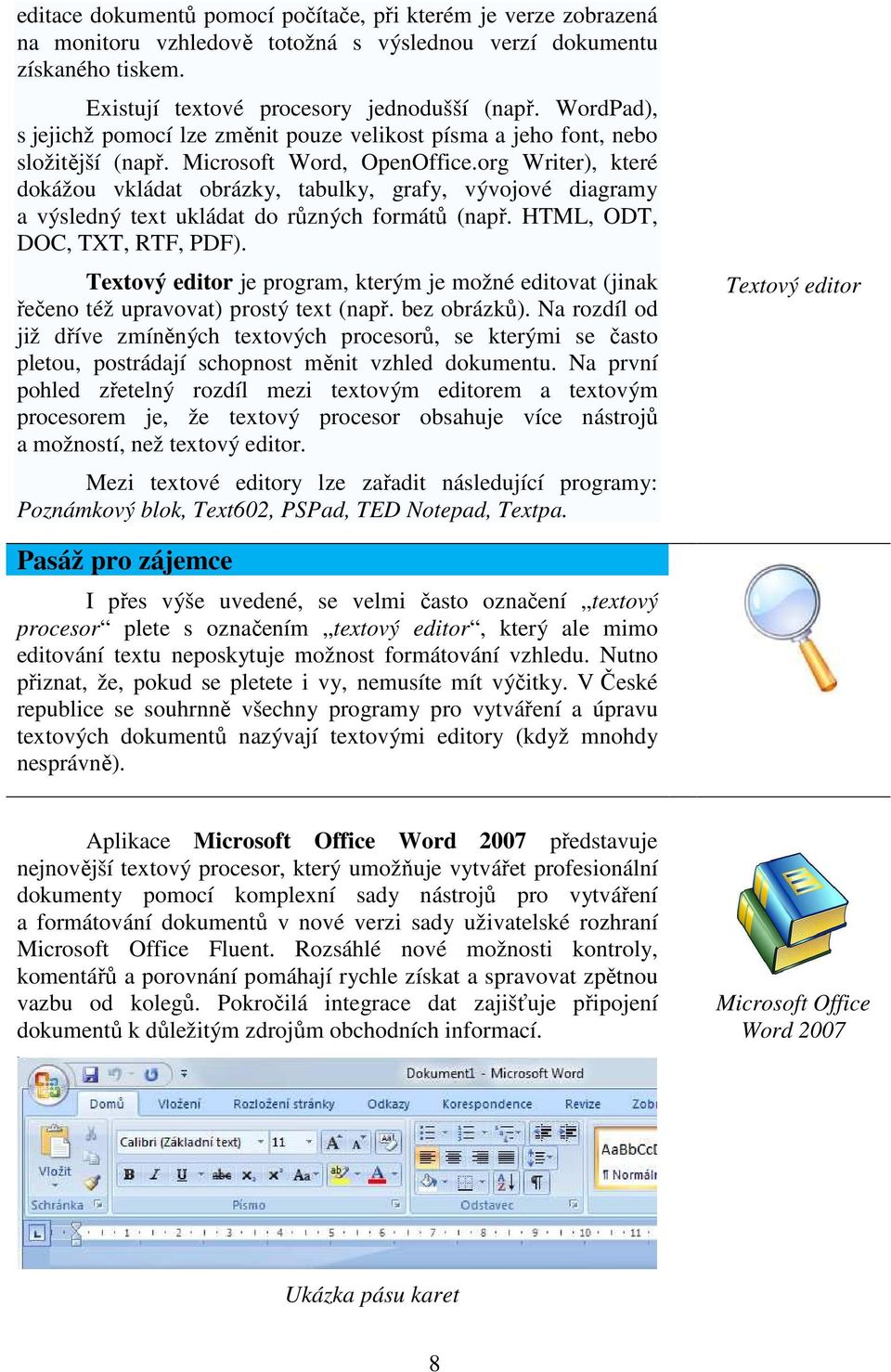 org Writer), které dokážou vkládat obrázky, tabulky, grafy, vývojové diagramy a výsledný text ukládat do různých formátů (např. HTML, ODT, DOC, TXT, RTF, PDF).