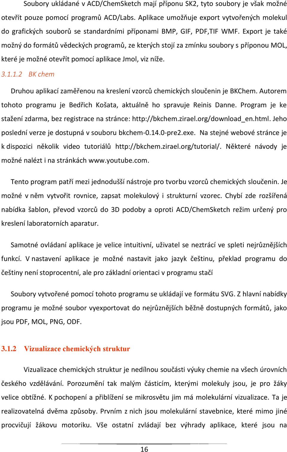 Export je také možný do formátů vědeckých programů, ze kterých stojí za zmínku soubory s příponou MOL, které je možné otevřít pomocí aplikace Jmol, viz níže. 3.1.