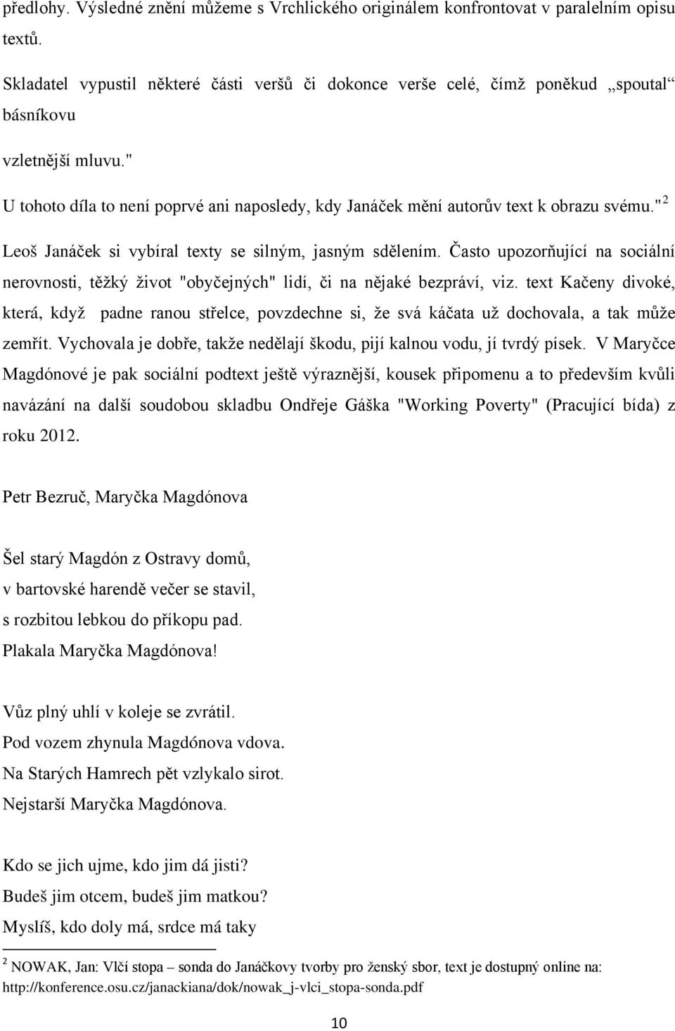 " U tohoto díla to není poprvé ani naposledy, kdy Janáček mění autorův text k obrazu svému." 2 Leoš Janáček si vybíral texty se silným, jasným sdělením.