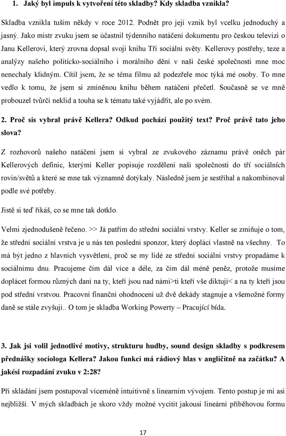 Kellerovy postřehy, teze a analýzy našeho politicko-sociálního i morálního dění v naší české společnosti mne moc nenechaly klidným. Cítil jsem, že se téma filmu až podezřele moc týká mé osoby.