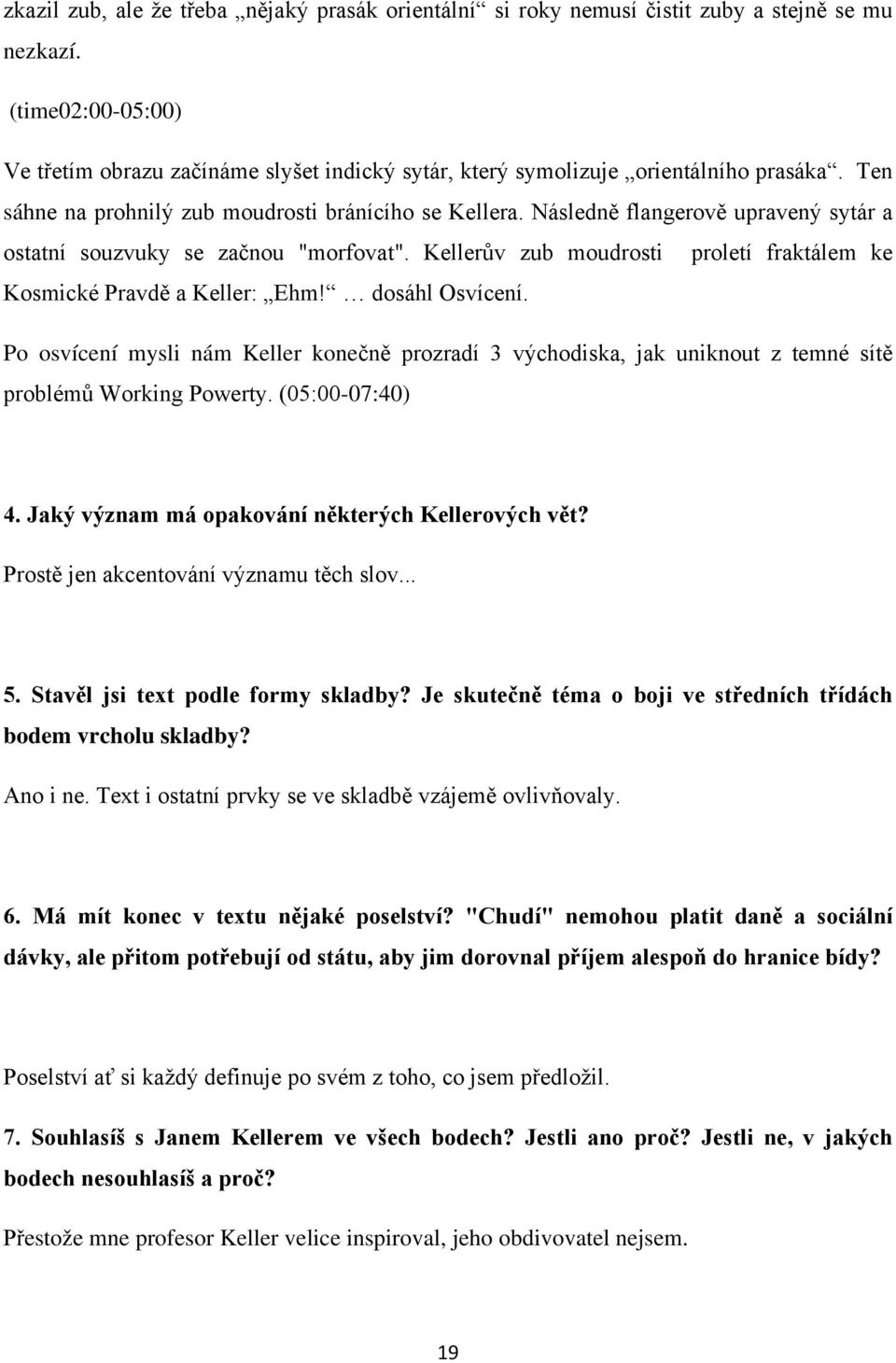 Následně flangerově upravený sytár a ostatní souzvuky se začnou "morfovat". Kellerův zub moudrosti proletí fraktálem ke Kosmické Pravdě a Keller: Ehm! dosáhl Osvícení.