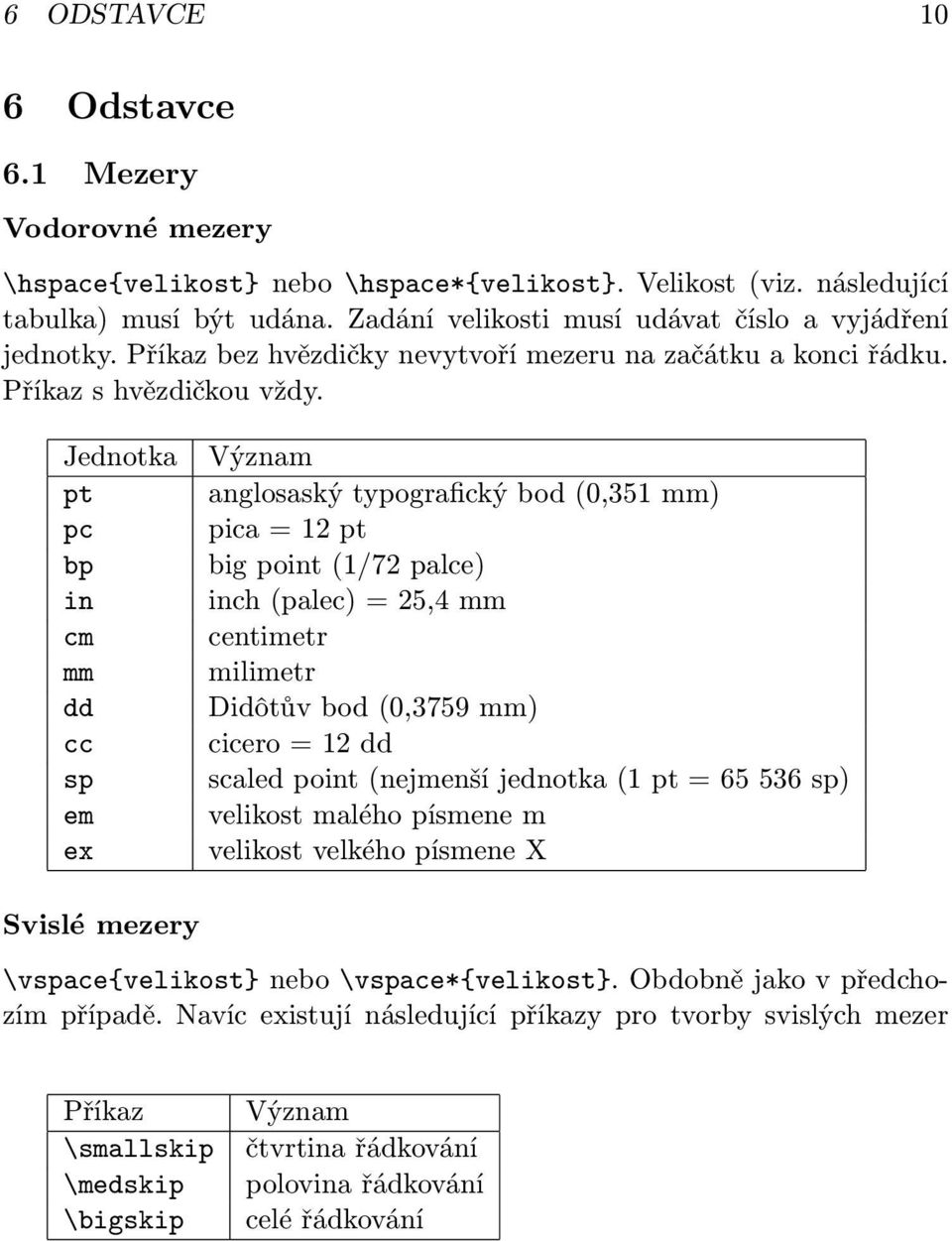 Jednotka Význam pt anglosaský typografický bod(0,351 mm) pc pica=12pt bp big point(1/72 palce) in inch(palec)=25,4mm cm centimetr mm milimetr dd Didôtův bod(0,3759 mm) cc cicero=12dd sp