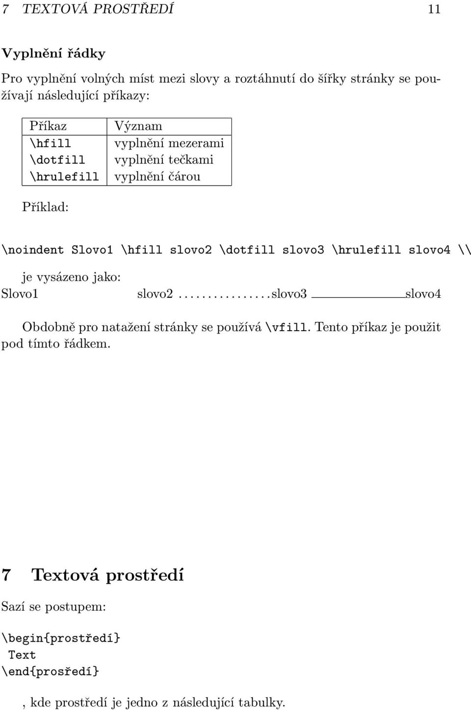 slovo3 \hrulefill slovo4 \\ je vysázeno jako: Slovo1 slovo2...slovo3 slovo4 Obdobně pro natažení stránky se používá\vfill.