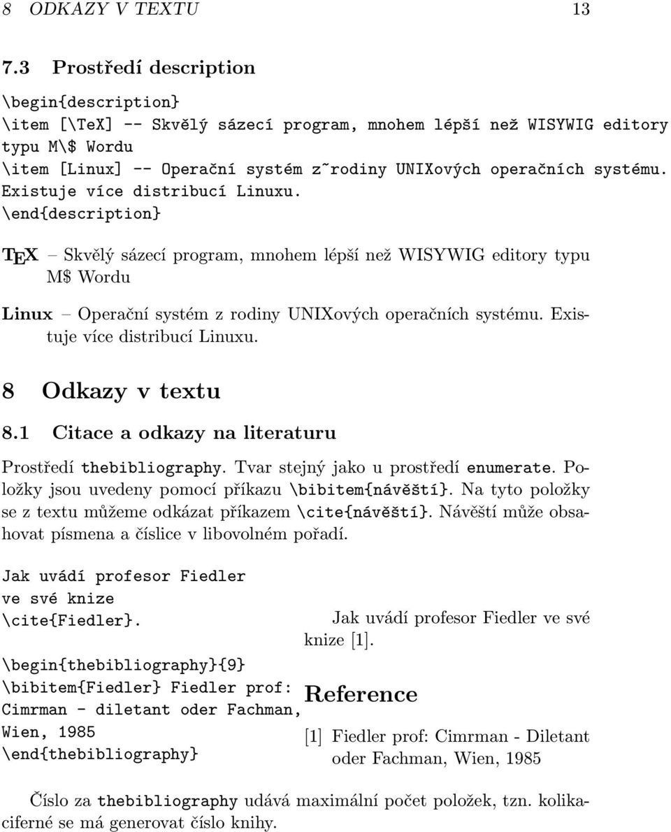 systému. Existuje více distribucí Linuxu. \end{description} TEX Skvělý sázecí program, mnohem lépší než WISYWIG editory typu M$ Wordu Linux Operační systém z rodiny UNIXových operačních systému.