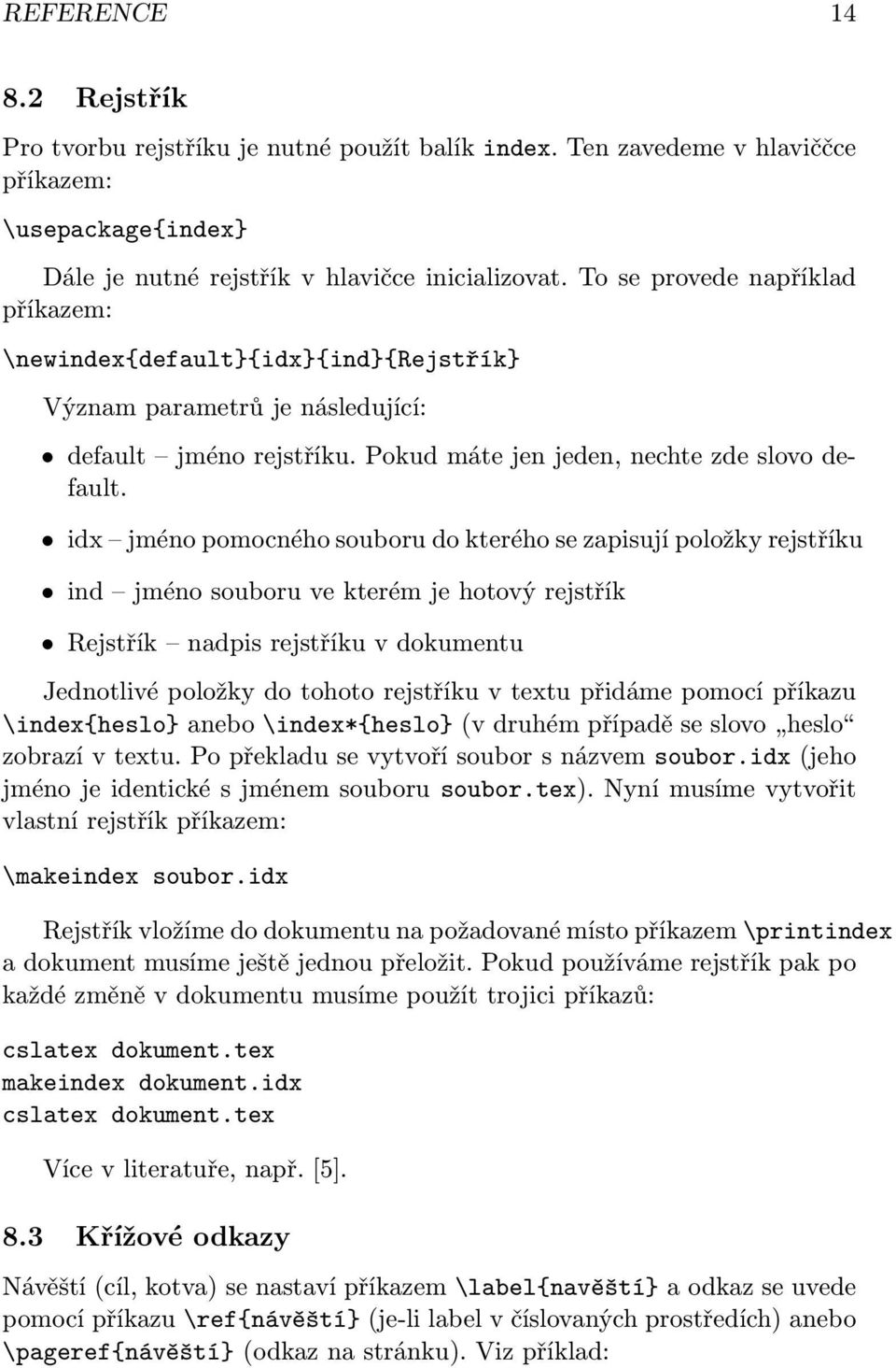 idx jméno pomocného souboru do kterého se zapisují položky rejstříku ind jménosouboruvekterémjehotovýrejstřík Rejstřík nadpis rejstříku v dokumentu Jednotlivé položky do tohoto rejstříku v textu