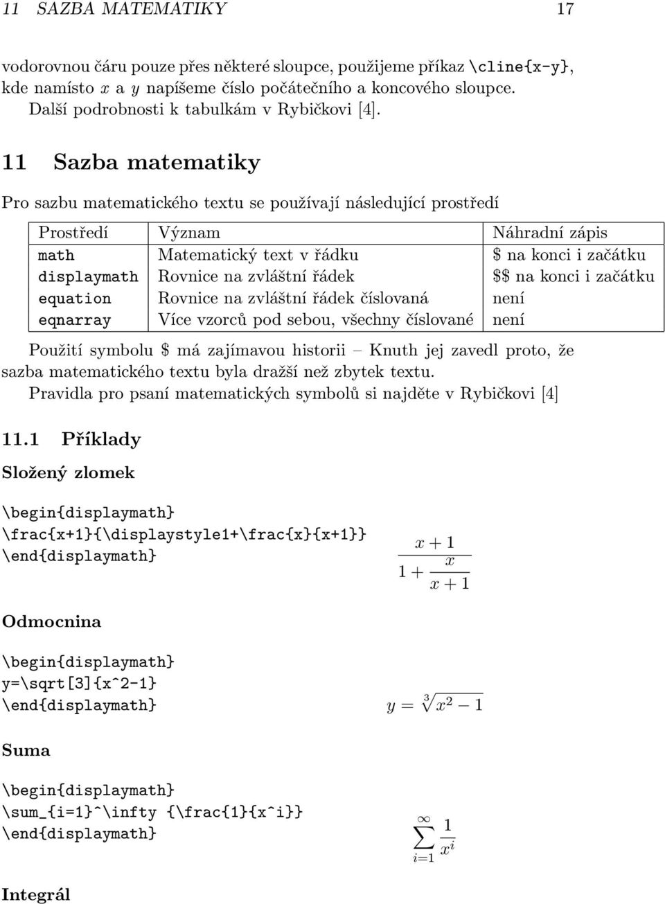 11 Sazba matematiky Pro sazbu matematického textu se používají následující prostředí Prostředí Význam Náhradní zápis math Matematický text v řádku $ na konci i začátku displaymath Rovnice na zvláštní