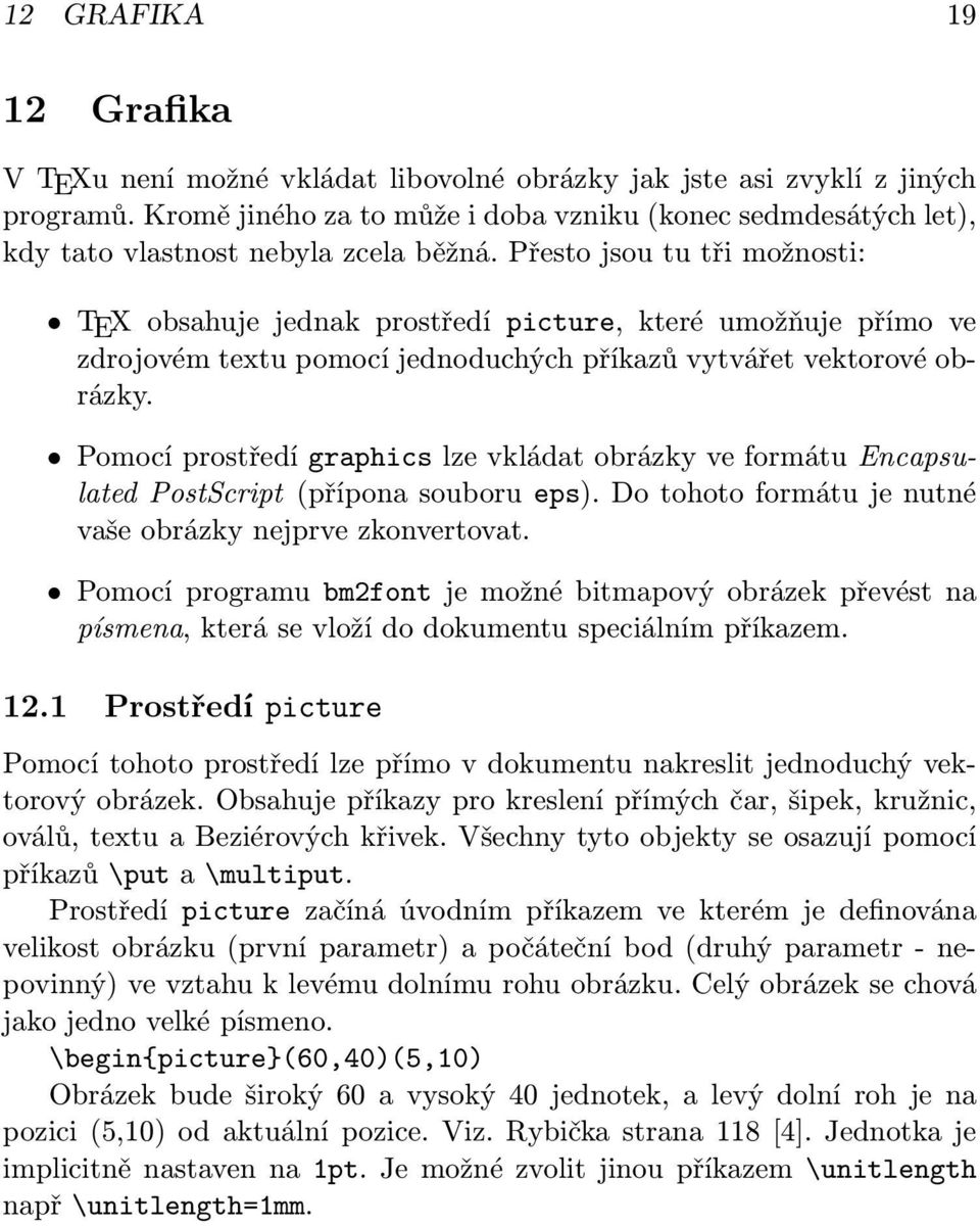 Pomocí prostředí graphics lze vkládat obrázky ve formátu Encapsulated PostScript(přípona souboru eps). Do tohoto formátu je nutné vaše obrázky nejprve zkonvertovat.