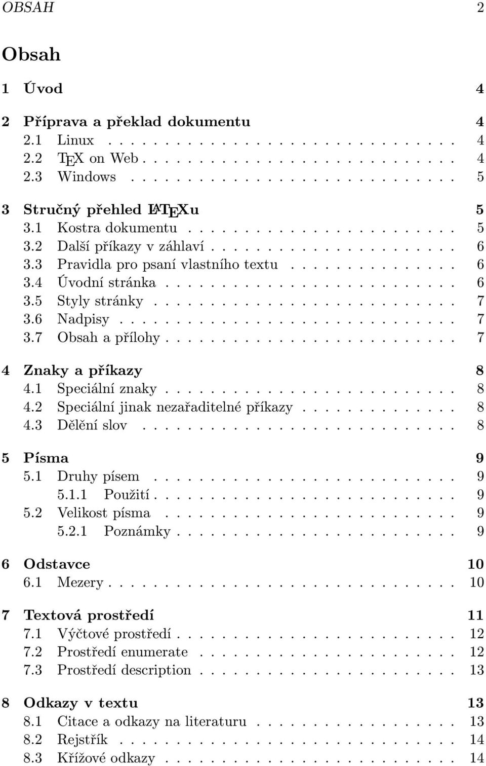 .... 8 4.3 Dělěníslov... 8 5 Písma 9 5.1 Druhypísem...... 9 5.1.1 Použití...... 9 5.2 Velikostpísma..... 9 5.2.1 Poznámky.... 9 6 Odstavce 10 6.1 Mezery...... 10 7 Textová prostředí 11 7.