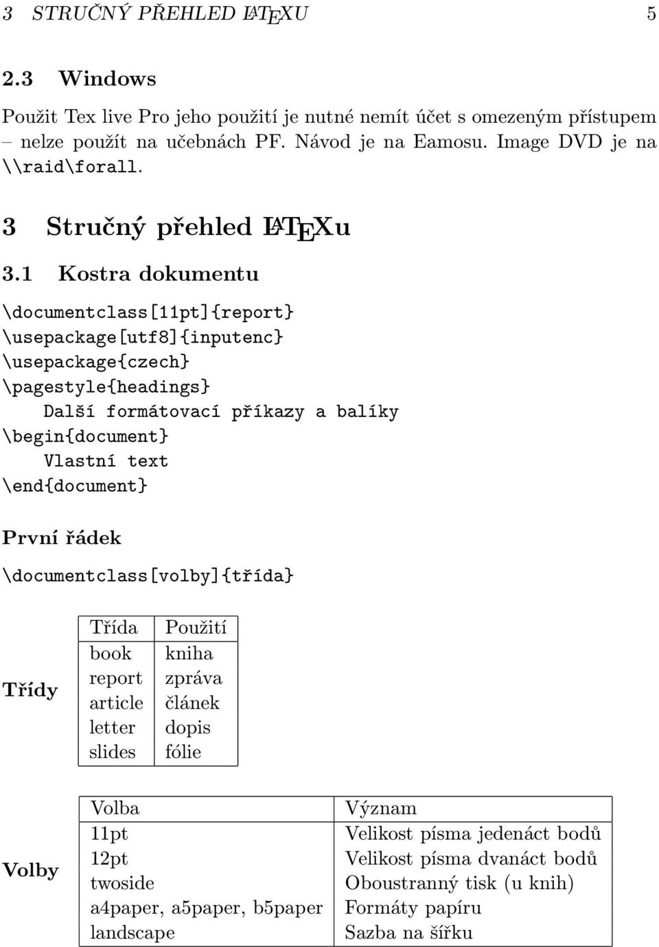 1 Kostra dokumentu \documentclass[11pt]{report} \usepackage[utf8]{inputenc} \usepackage{czech} \pagestyle{headings} Další formátovací příkazy a balíky \begin{document} Vlastní