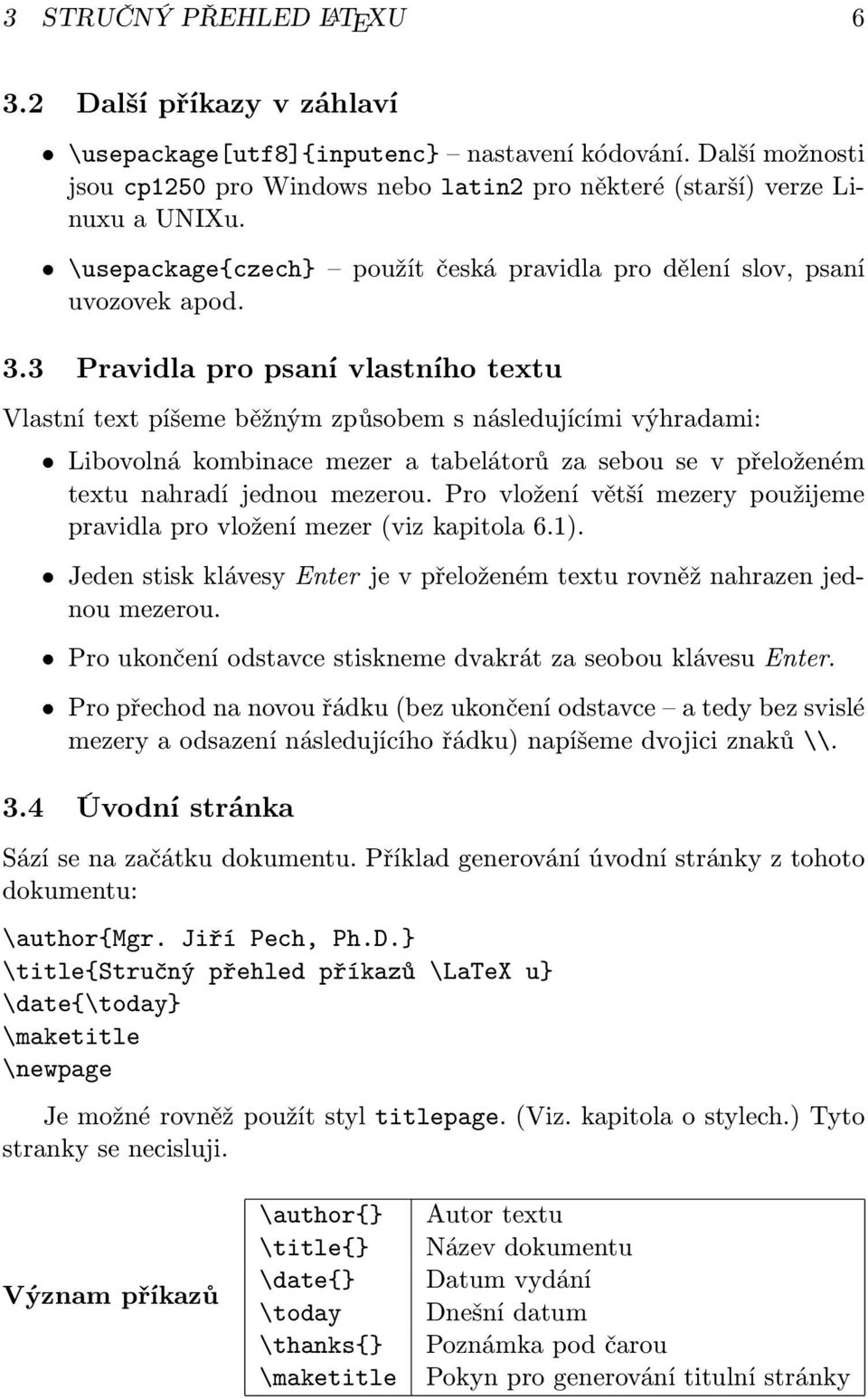 3 Pravidla pro psaní vlastního textu Vlastní text píšeme běžným způsobem s následujícími výhradami: Libovolná kombinace mezer a tabelátorů za sebou se v přeloženém textu nahradí jednou mezerou.