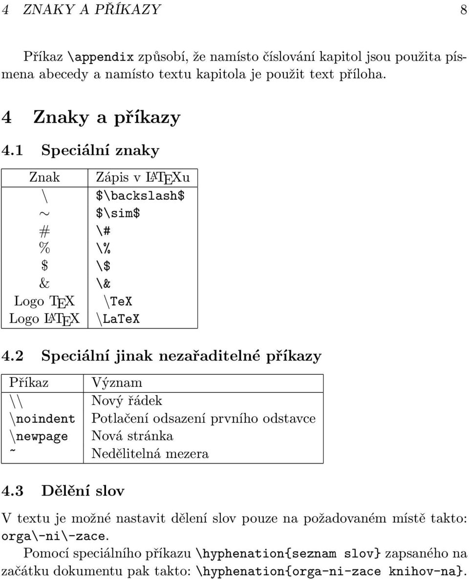 2 Speciální jinak nezařaditelné příkazy Příkaz Význam \\ Nový řádek \noindent Potlačení odsazení prvního odstavce \newpage Nová stránka ~ Nedělitelná mezera 4.