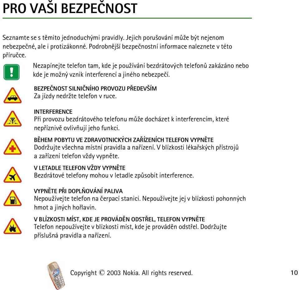 BEZPEÈNOST SILNIÈNÍHO PROVOZU PØEDEV ÍM Za jízdy nedr¾te telefon v ruce. INTERFERENCE Pøi provozu bezdrátového telefonu mù¾e docházet k interferencím, které nepøíznivì ovlivòují jeho funkci.