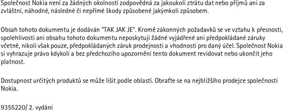 Kromì zákonných po¾adavkù se ve vztahu k pøesnosti, spolehlivosti ani obsahu tohoto dokumentu neposkytují ¾ádné vyjádøené ani pøedpokládané záruky vèetnì, nikoli v¹ak pouze,