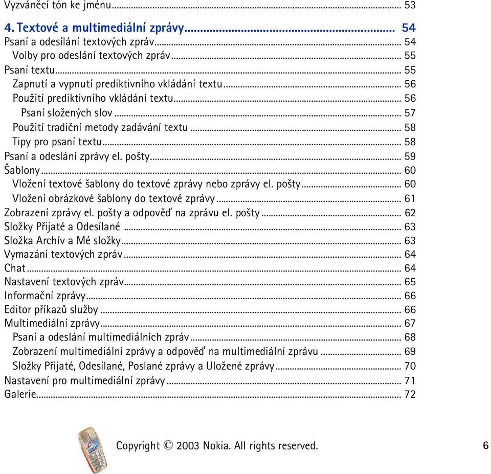 .. 58 Psaní a odeslání zprávy el. po¹ty... 59 ablony... 60 Vlo¾ení textové ¹ablony do textové zprávy nebo zprávy el. po¹ty... 60 Vlo¾ení obrázkové ¹ablony do textové zprávy... 61 Zobrazení zprávy el.