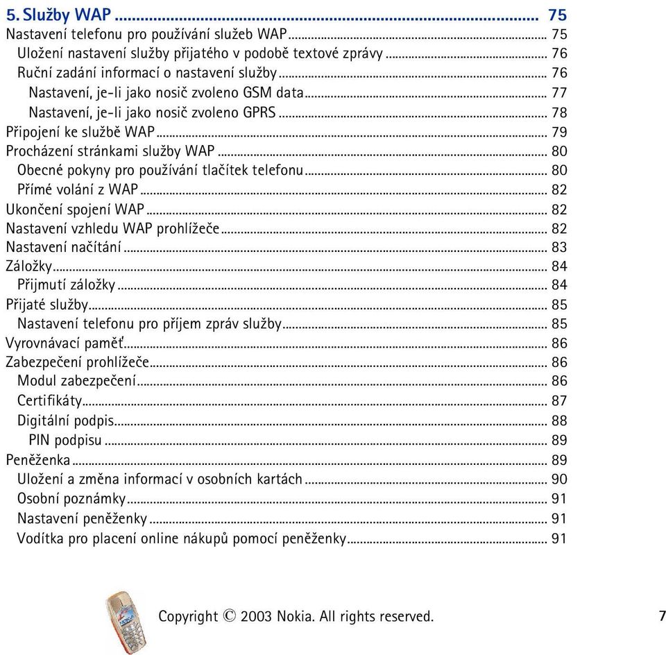 .. 80 Obecné pokyny pro pou¾ívání tlaèítek telefonu... 80 Pøímé volání z WAP... 82 Ukonèení spojení WAP... 82 Nastavení vzhledu WAP prohlí¾eèe... 82 Nastavení naèítání... 83 Zálo¾ky.