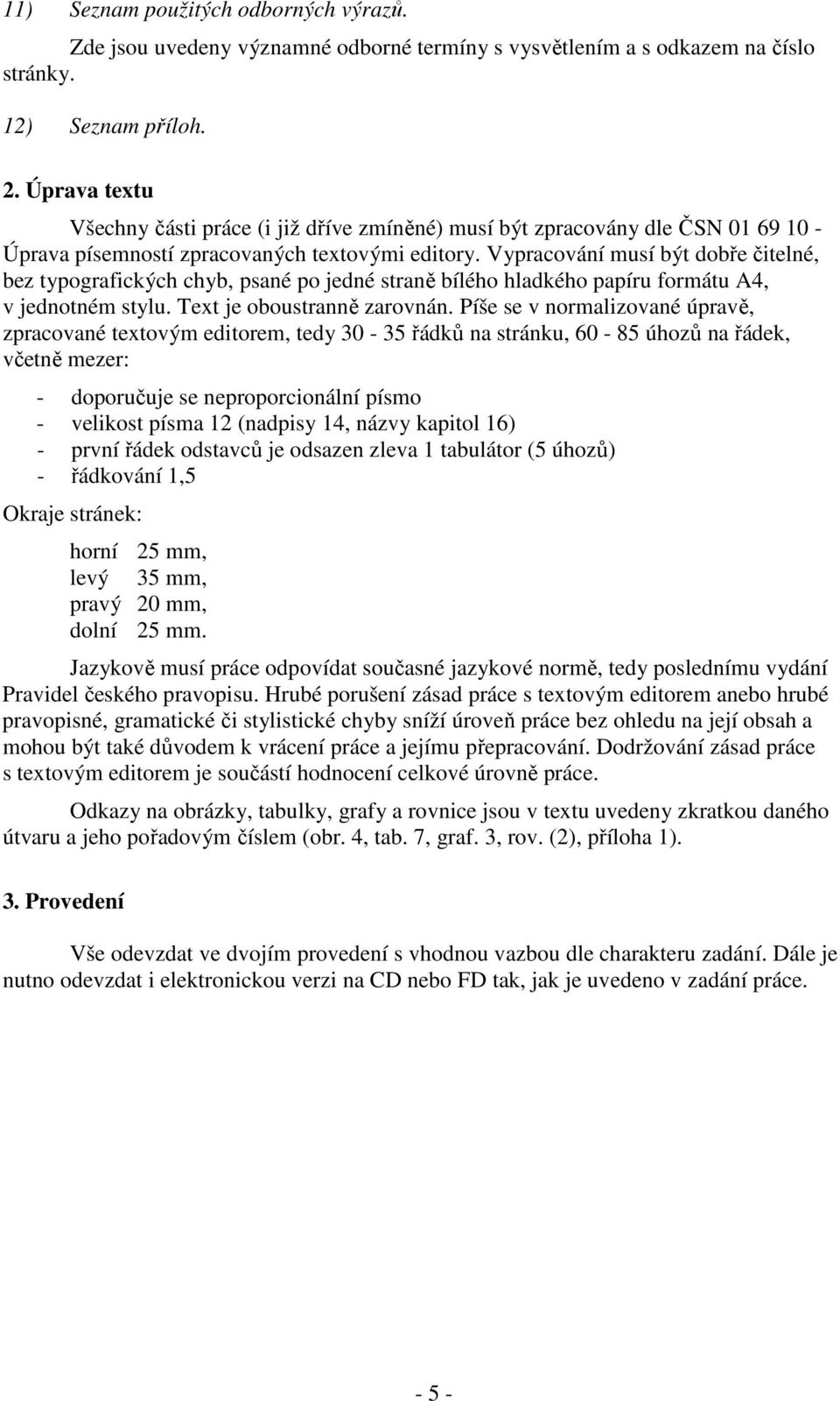 Vypracování musí být dobře čitelné, bez typografických chyb, psané po jedné straně bílého hladkého papíru formátu A4, v jednotném stylu. Text je oboustranně zarovnán.