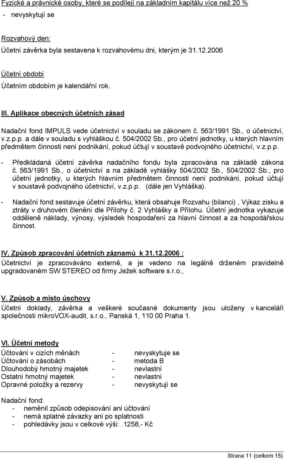 504/2002 Sb., pro účetní jednotky, u kterých hlavním předmětem činnosti není podnikání, pokud účtují v soustavě podvojného účetnictví, v.z.p.p. - Předkládaná účetní závěrka nadačního fondu byla zpracována na základě zákona č.