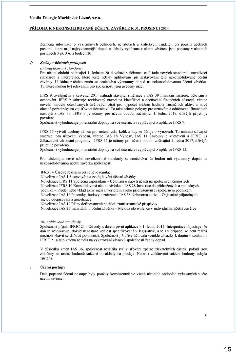 popsány v účetních postupech 3 g), 3 h) a bodech 20. d) Změny v účetních postupech (i) Neaplikované standardy Pro účetní období počínající 1.