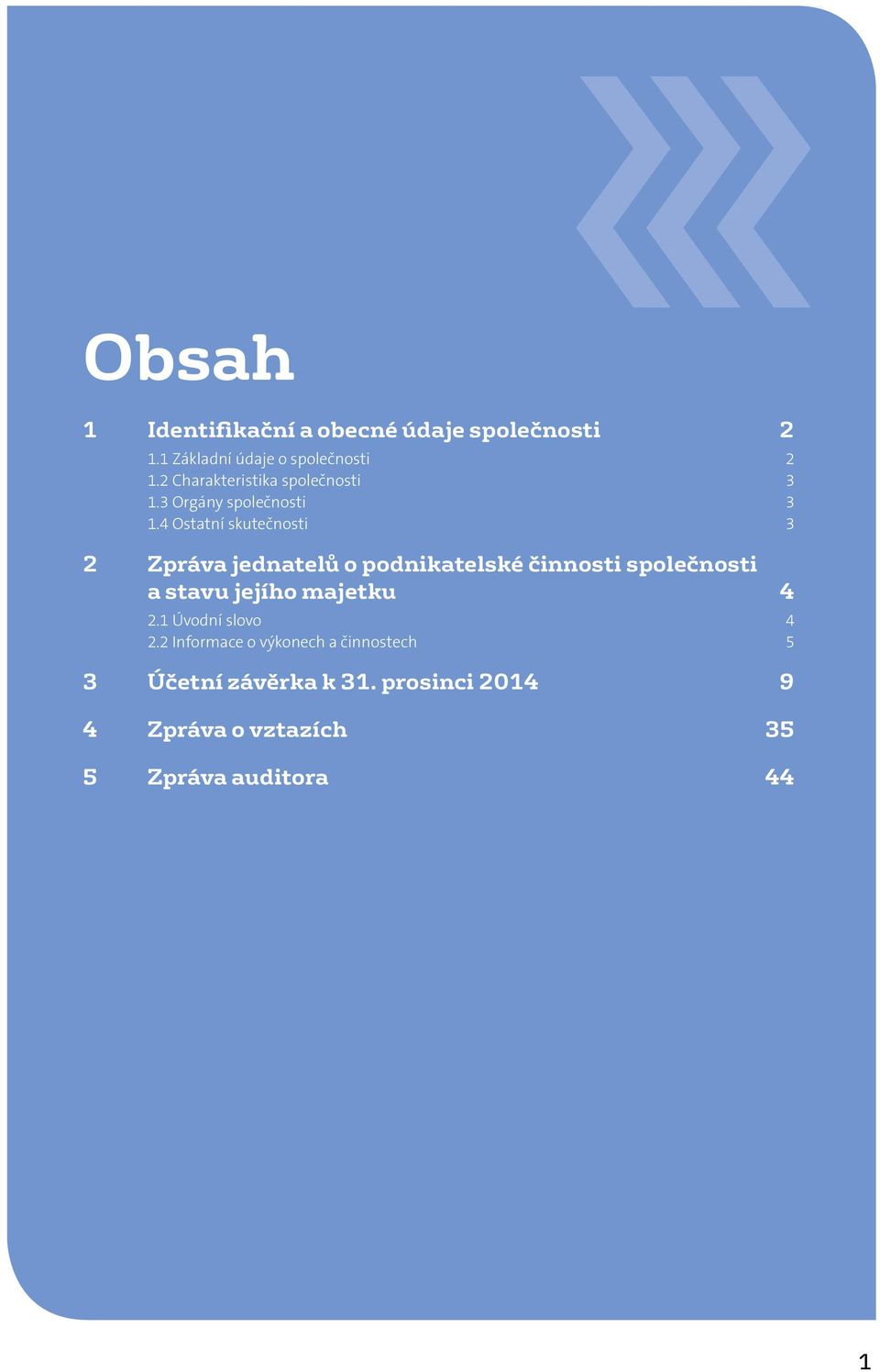 4 Ostatní skutečnosti 3 2 Zpráva jednatelů o podnikatelské činnosti společnosti a stavu jejího